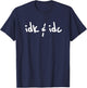 Idk & Idc Shirt | Idk and Idc T-Shirt - T-Shirt | Navy