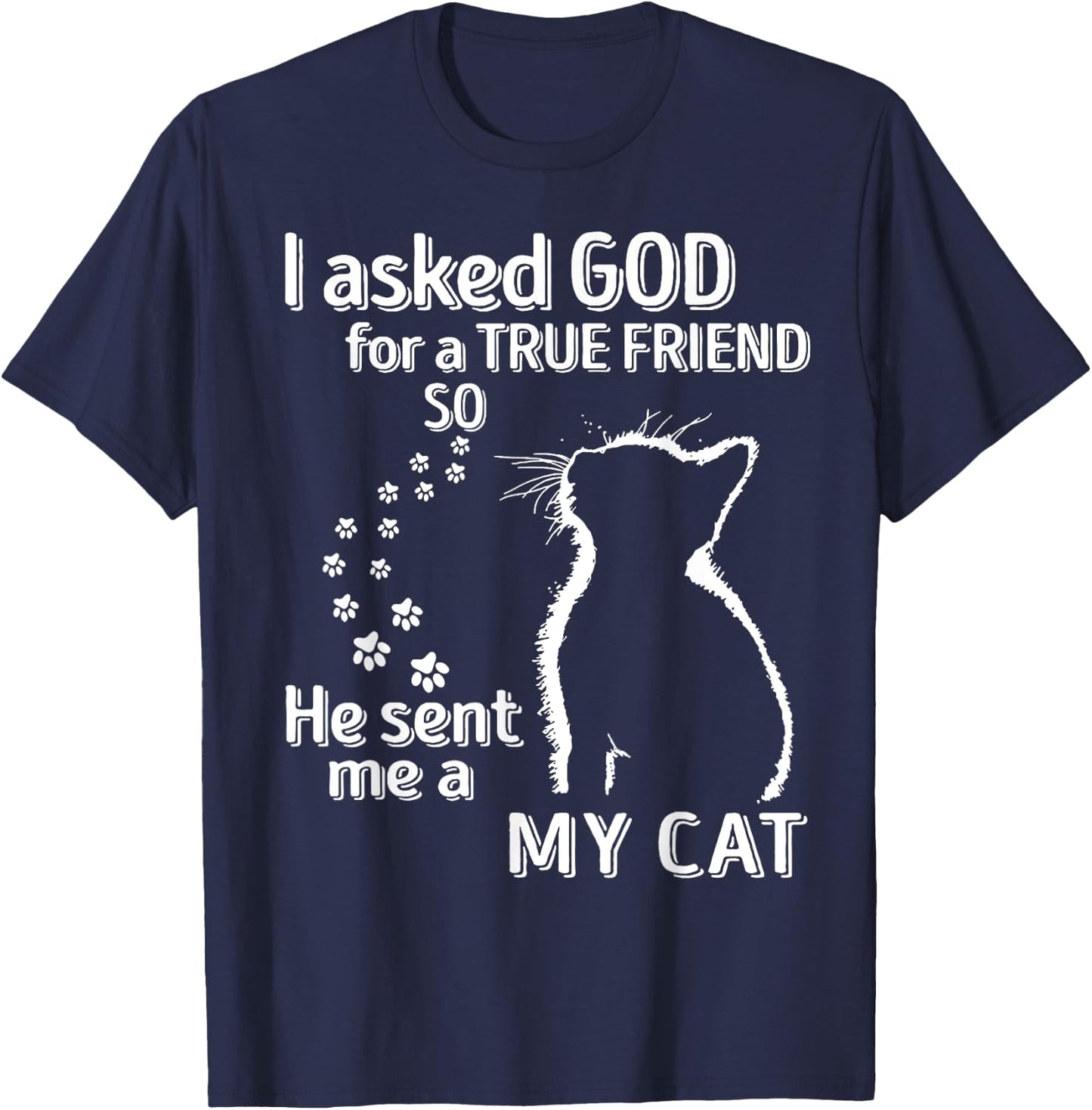 I Asked God For A True Friend So He Sent Me A My Cat Women T-Shirt - T-Shirt | Navy