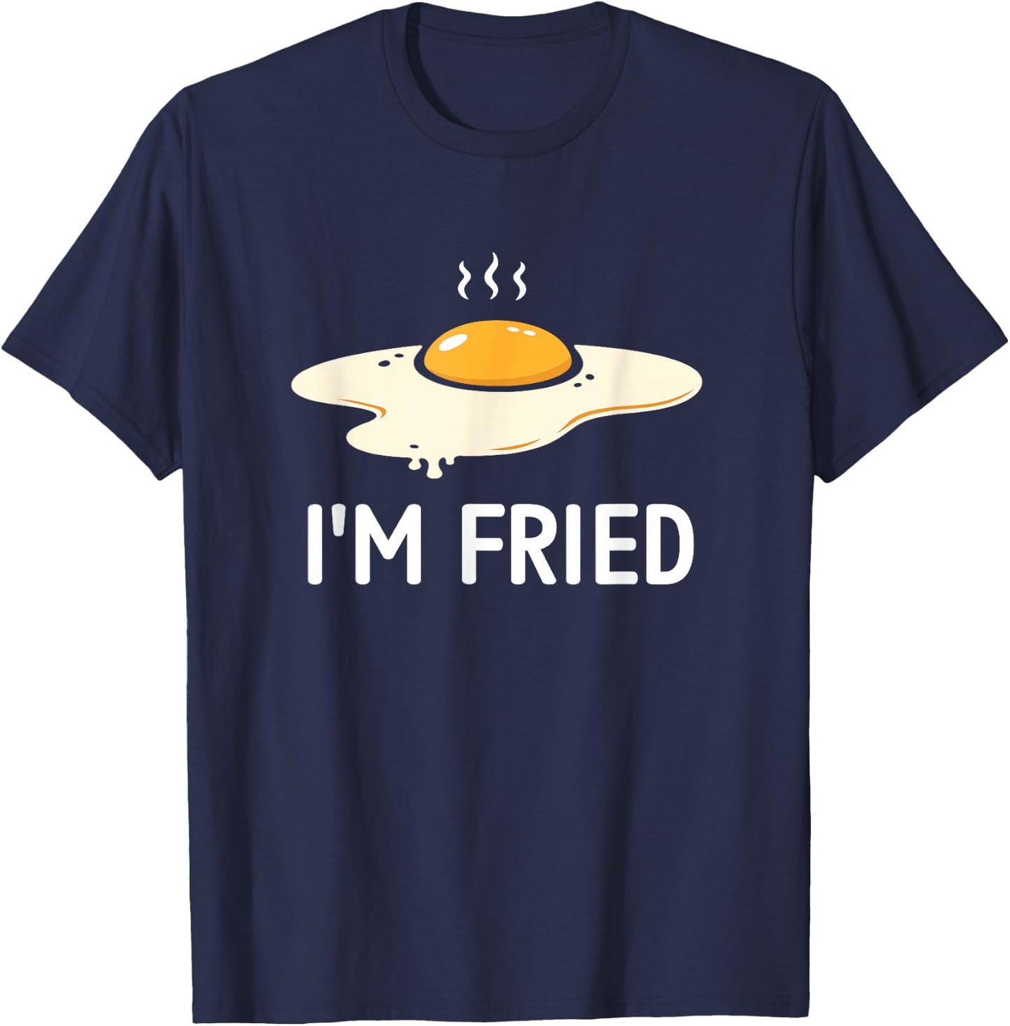 Egg I'm Fried, Funny, Jokes, Sarcastic T-Shirt - T-Shirt | Navy