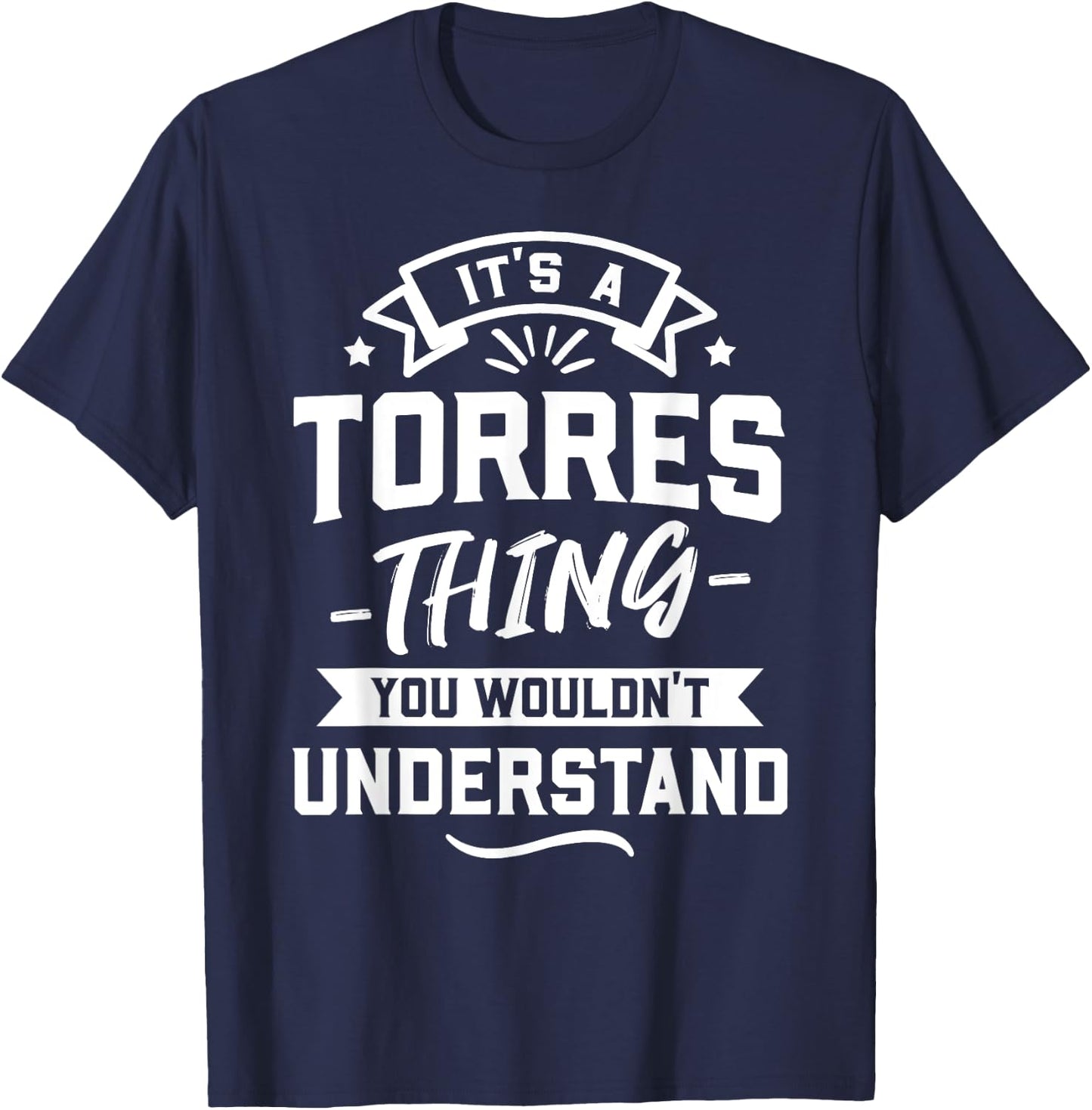It's A Torres Thing You Wouldn't Understand - Surname Gift T-Shirt - T-Shirt | Navy