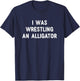 I was Wrestling an Alligator, Funny, Jokes, Sarcastic T-Shirt - T-Shirt | Navy