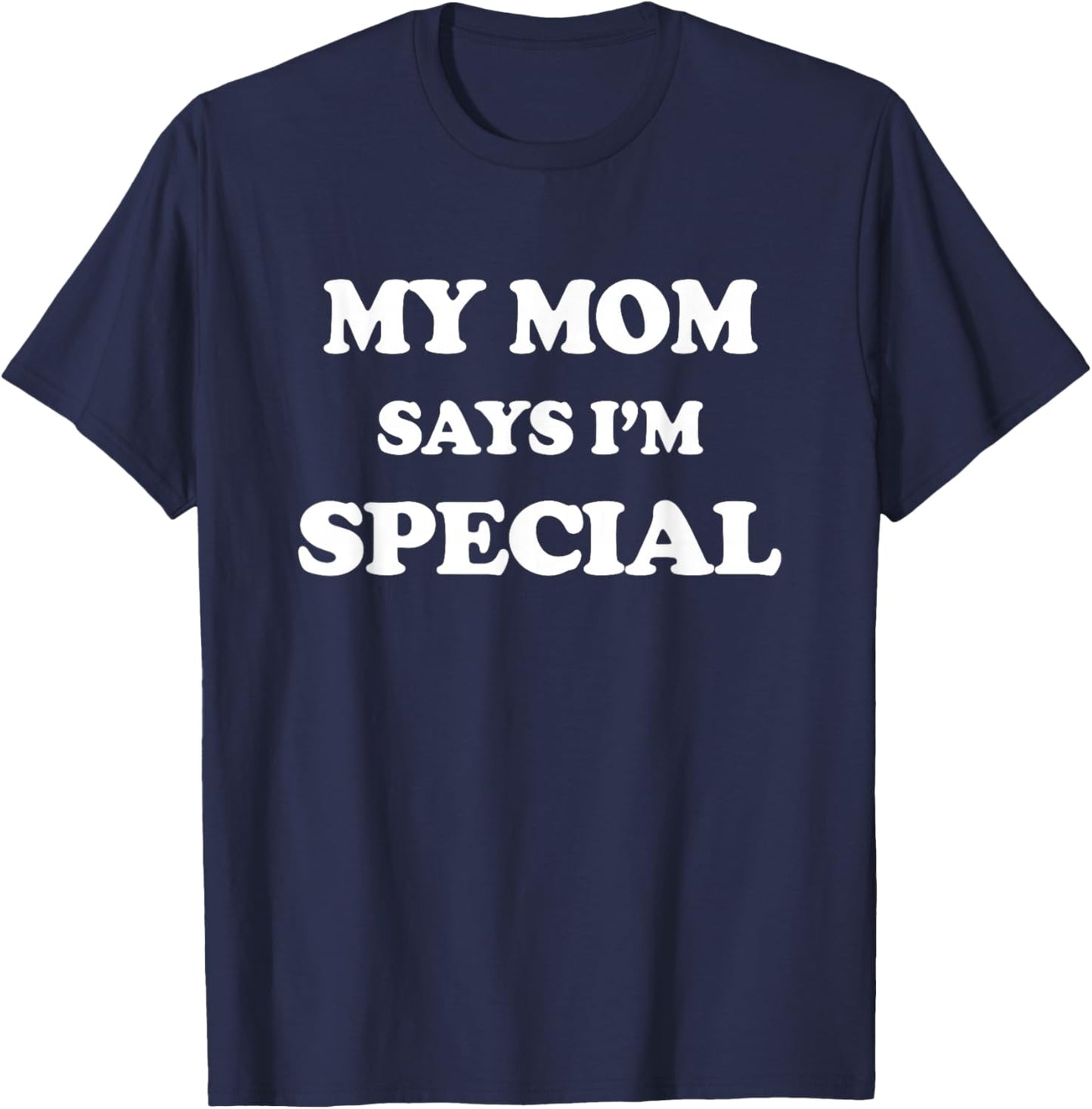 Funny My Mom Says I'm Special for Sons and Daughters T-Shirt - T-Shirt | Navy