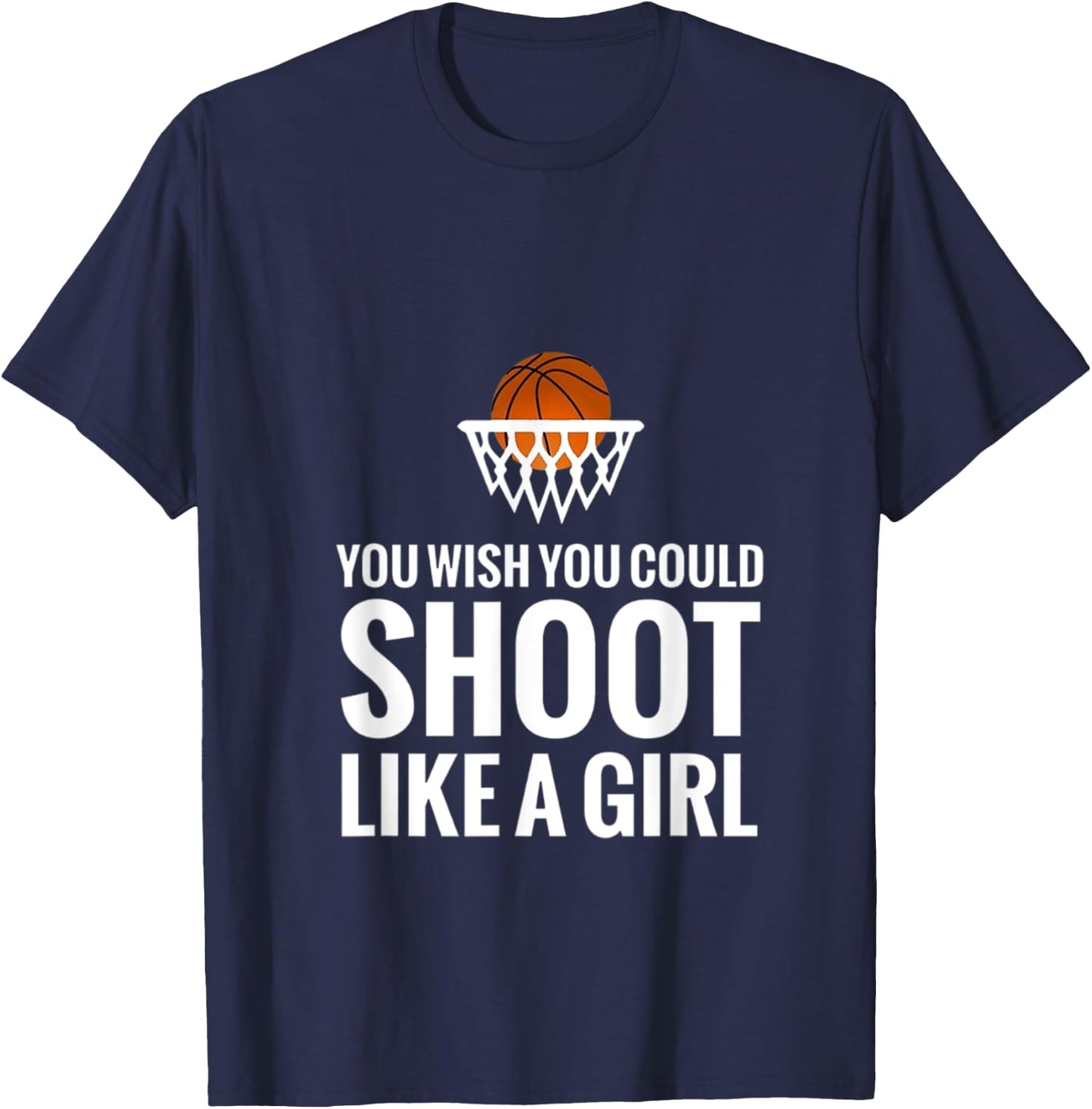 You Wish You Could Shoot Like A Girl Basketball T-Shirt - T-Shirt | Navy
