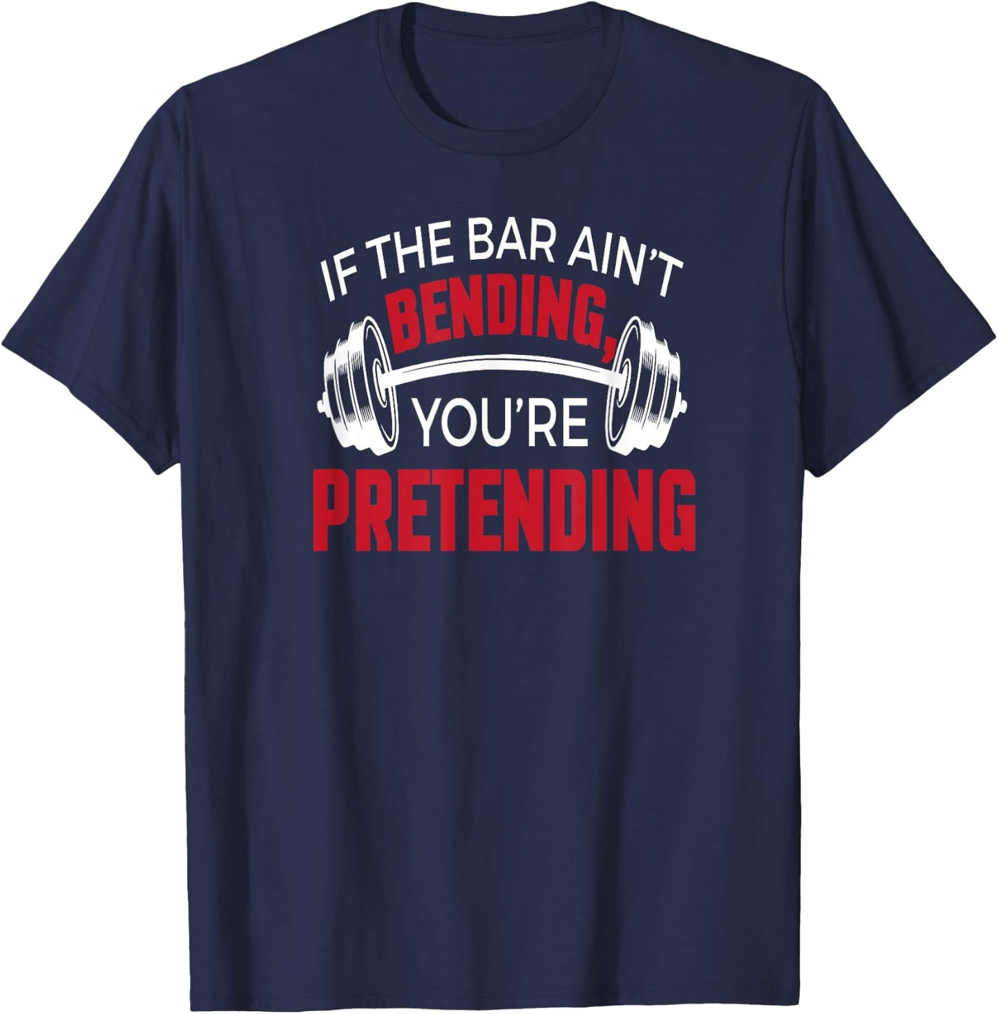 If The Bar Ain't Bending You're Pretending T-Shirt - T-Shirt | Navy