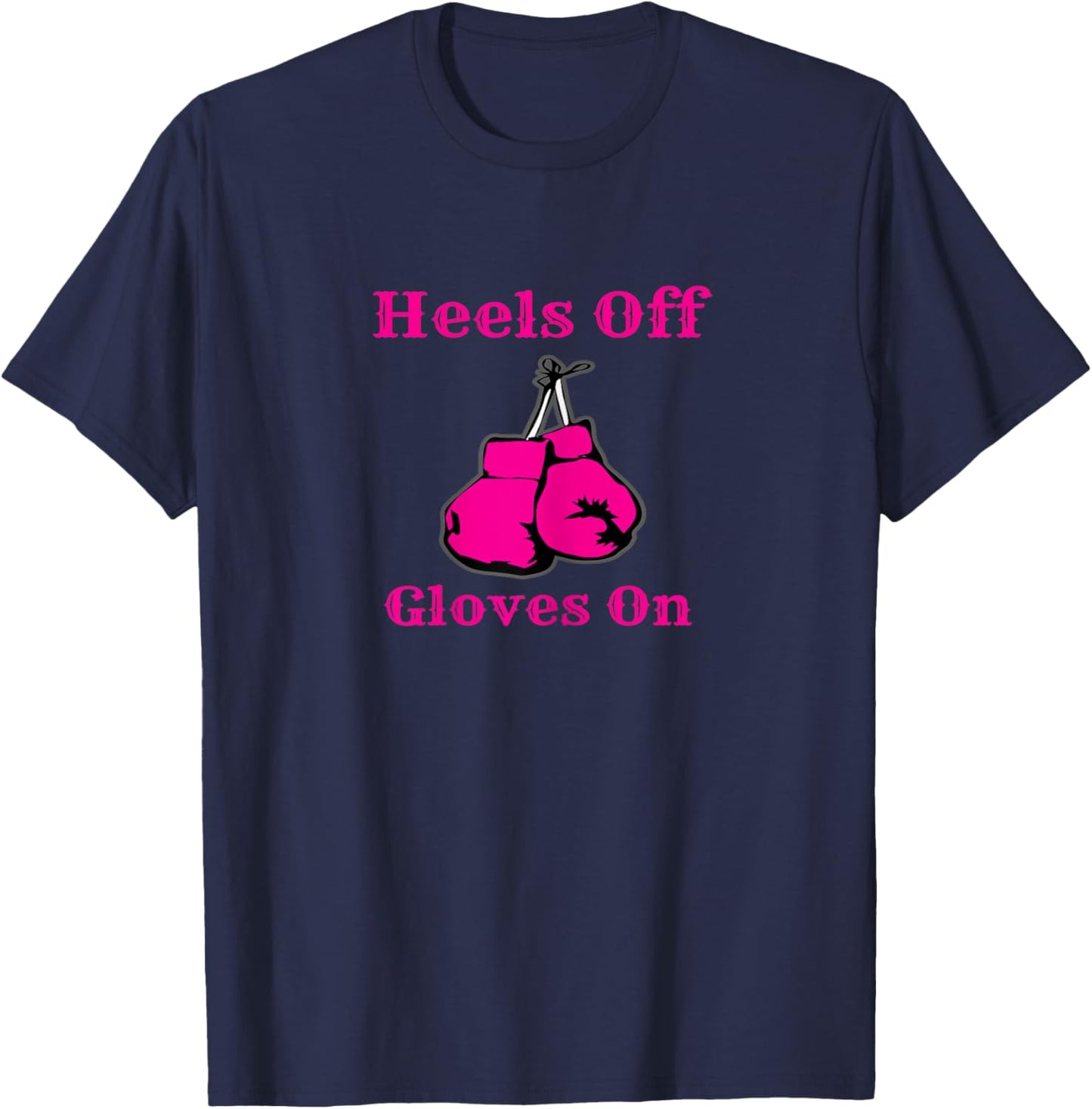 Heels Off Gloves On Boxing Shirt Gift Boxers T-Shirt - T-Shirt | Navy