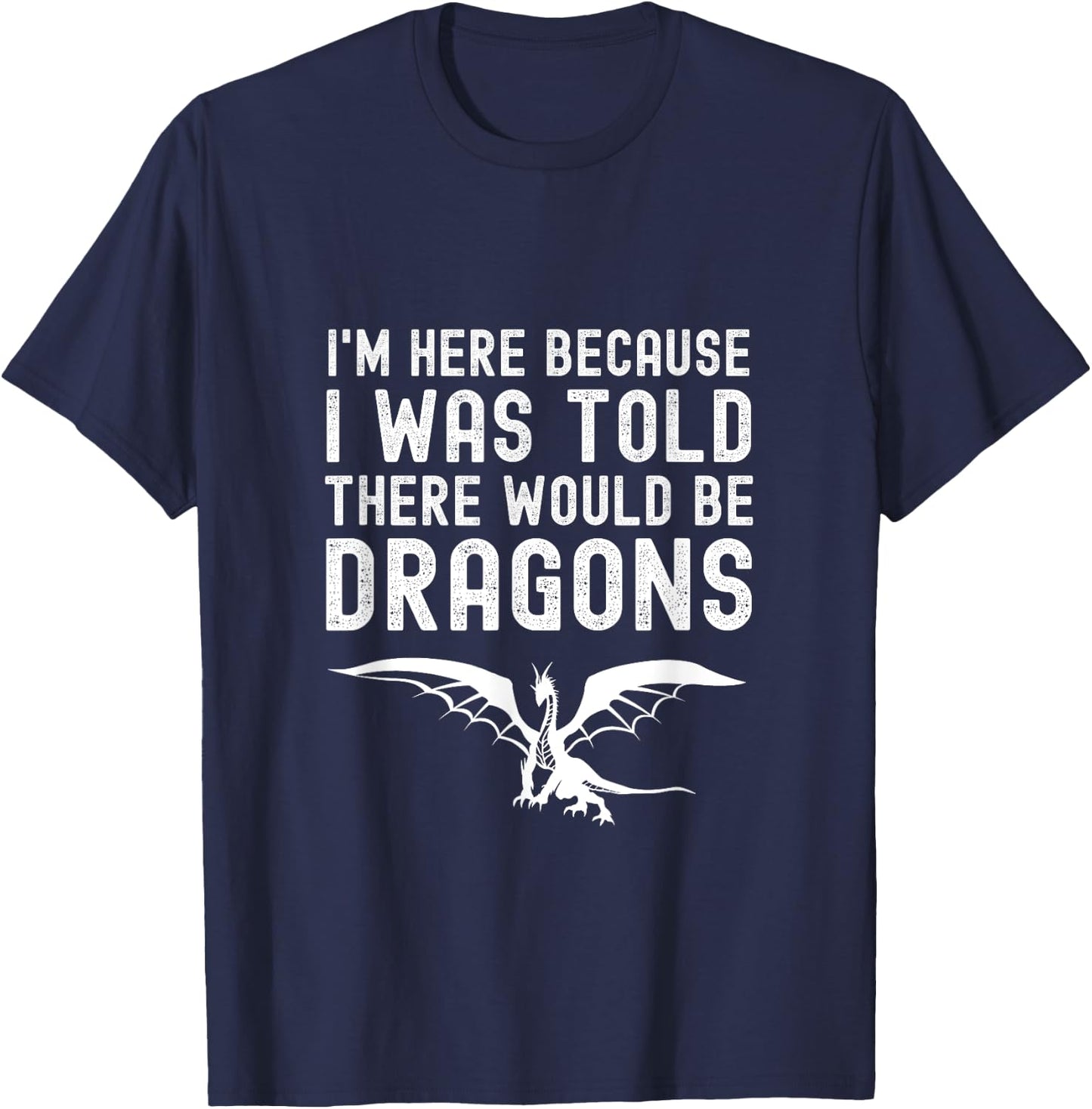 I Was Told There Would Be Dragons Funny Dragon Quote T-Shirt - T-Shirt | Navy