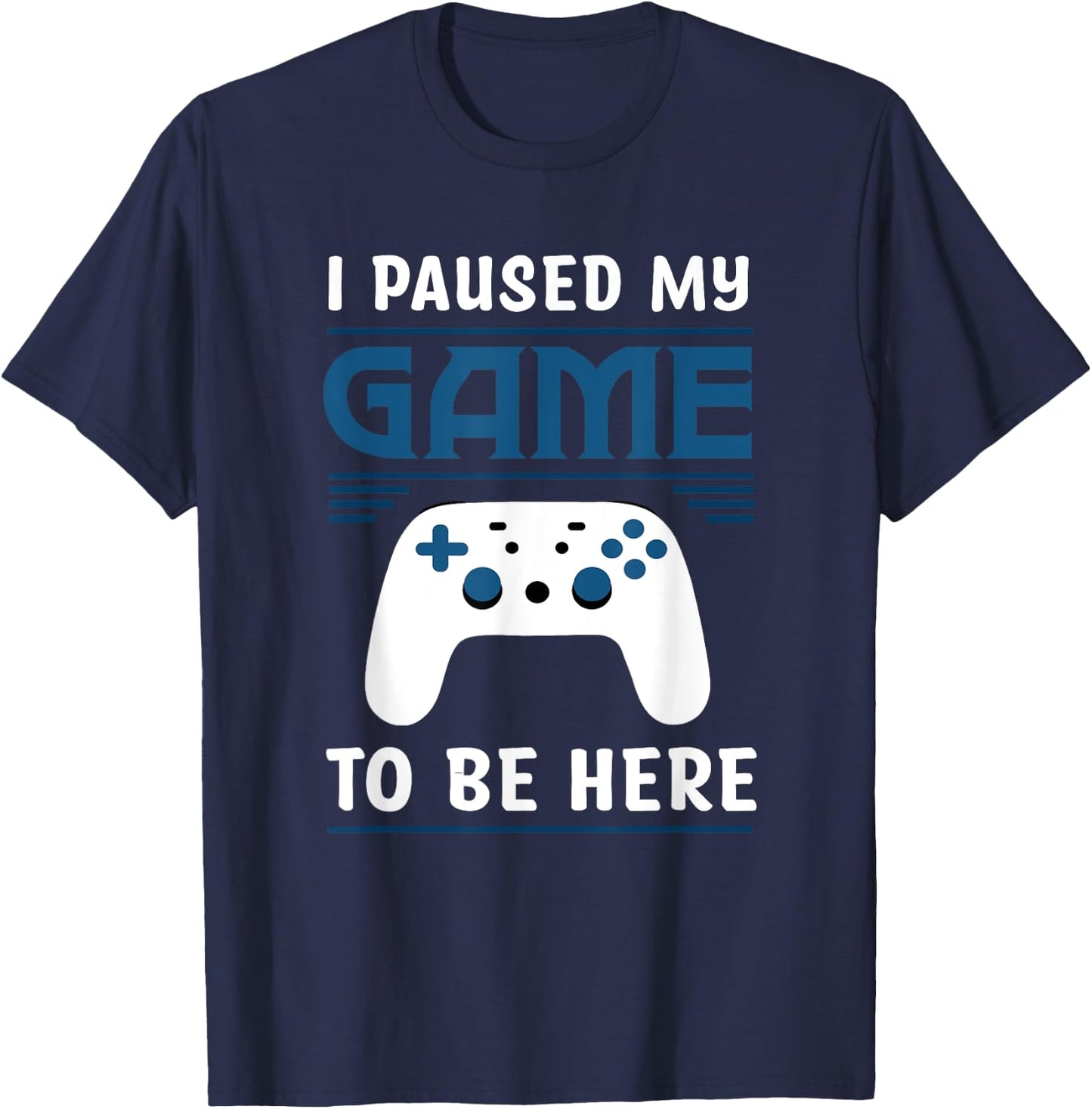 I Paused My Game To Be Here Funny Gamer Video Game T-Shirt - T-Shirt | Navy