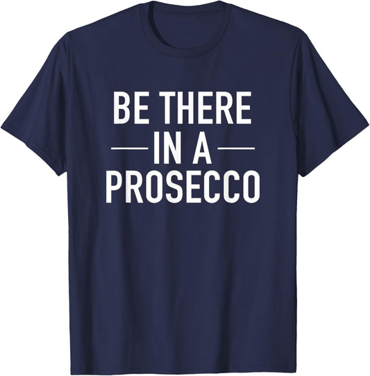 Be There In A Prosecco - Funny Wine Drinking Quote T-Shirt - T-Shirt | Navy