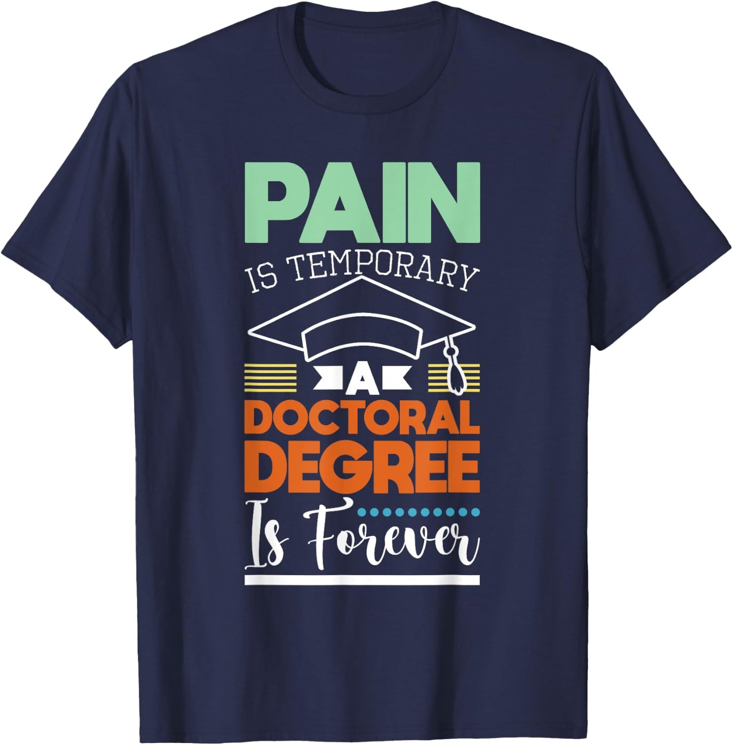 Pain Is Temporary - PhD Graduate Ph.D. Graduation Doctorate T-Shirt - T-Shirt | Navy