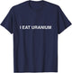 Funny I Eat Uranium T-Shirt - T-Shirt | Navy