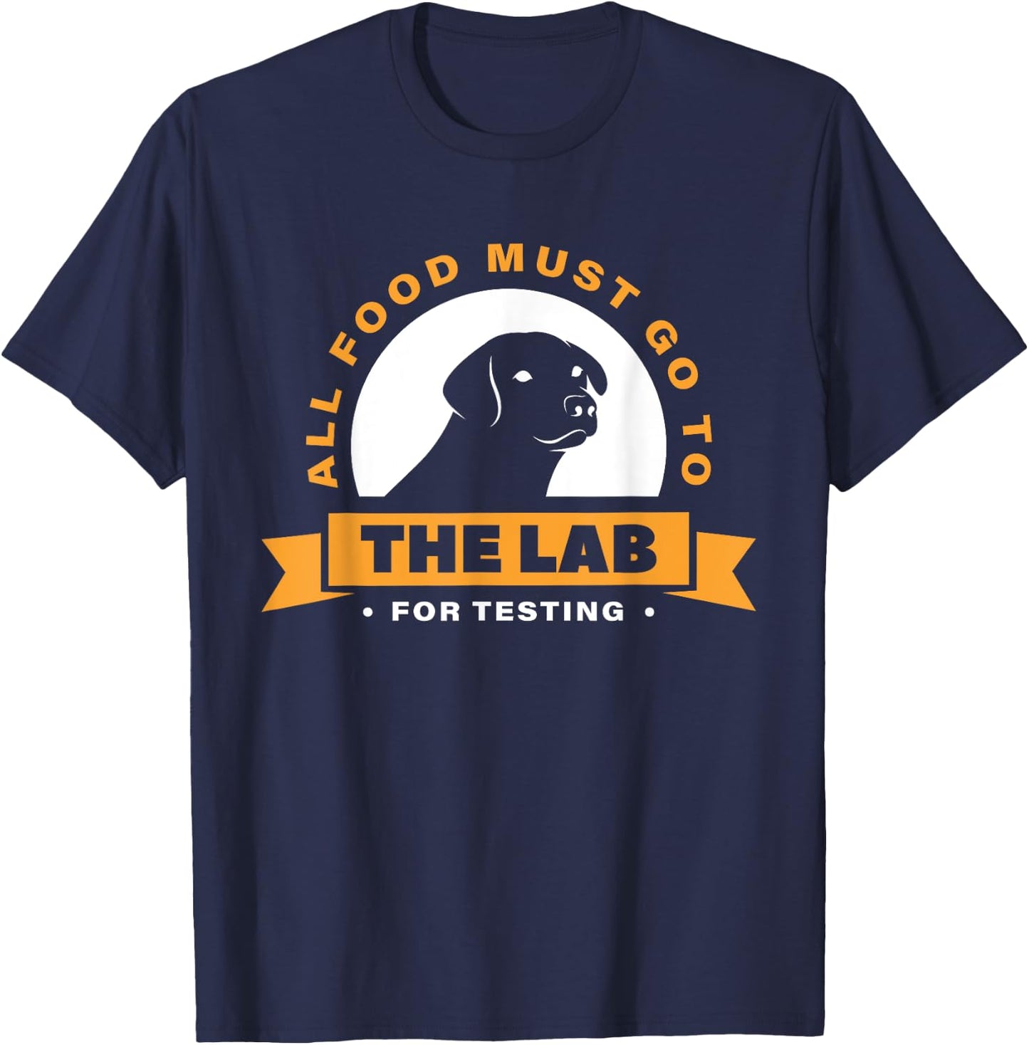 Labrador All Food Must Go To The Lab For Testing T-Shirt - T-Shirt | Navy