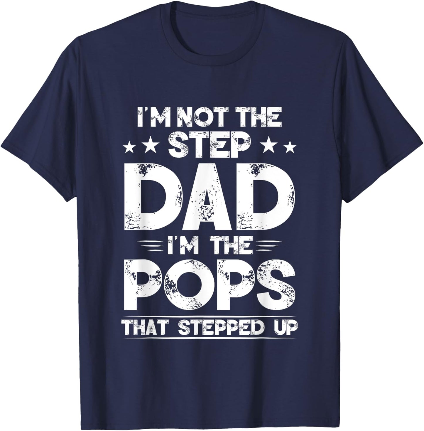 I'm Not The Step dad I'm The Pops That Stepped Up T-Shirt - T-Shirt | Navy