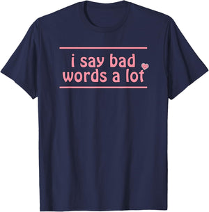 I Say Bad Words A Lot T-Shirt - T-Shirt | Navy