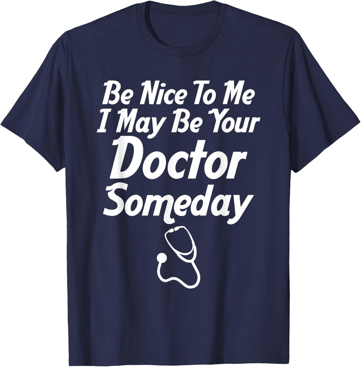 Be Nice To Me I May Be Your Doctor Someday Funny T-Shirt - T-Shirt | Navy