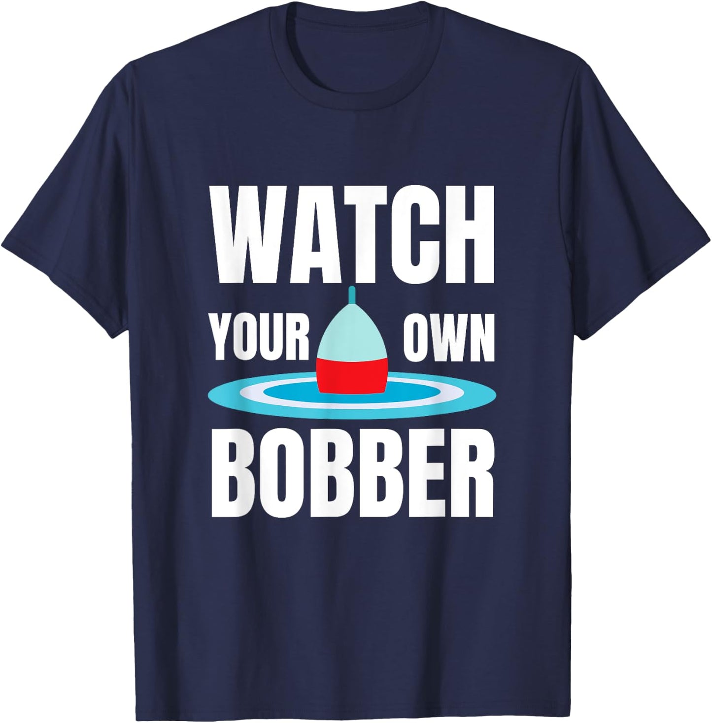 Watch your own bobber T-Shirt - T-Shirt | Navy