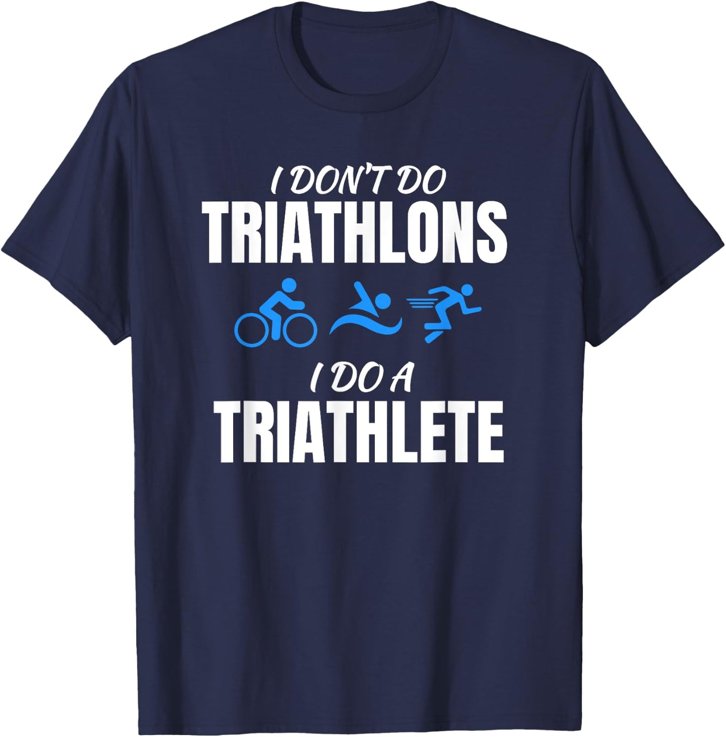 I Don't Do Triathlons I Do A Triathlete Sport T-Shirt - T-Shirt | Navy