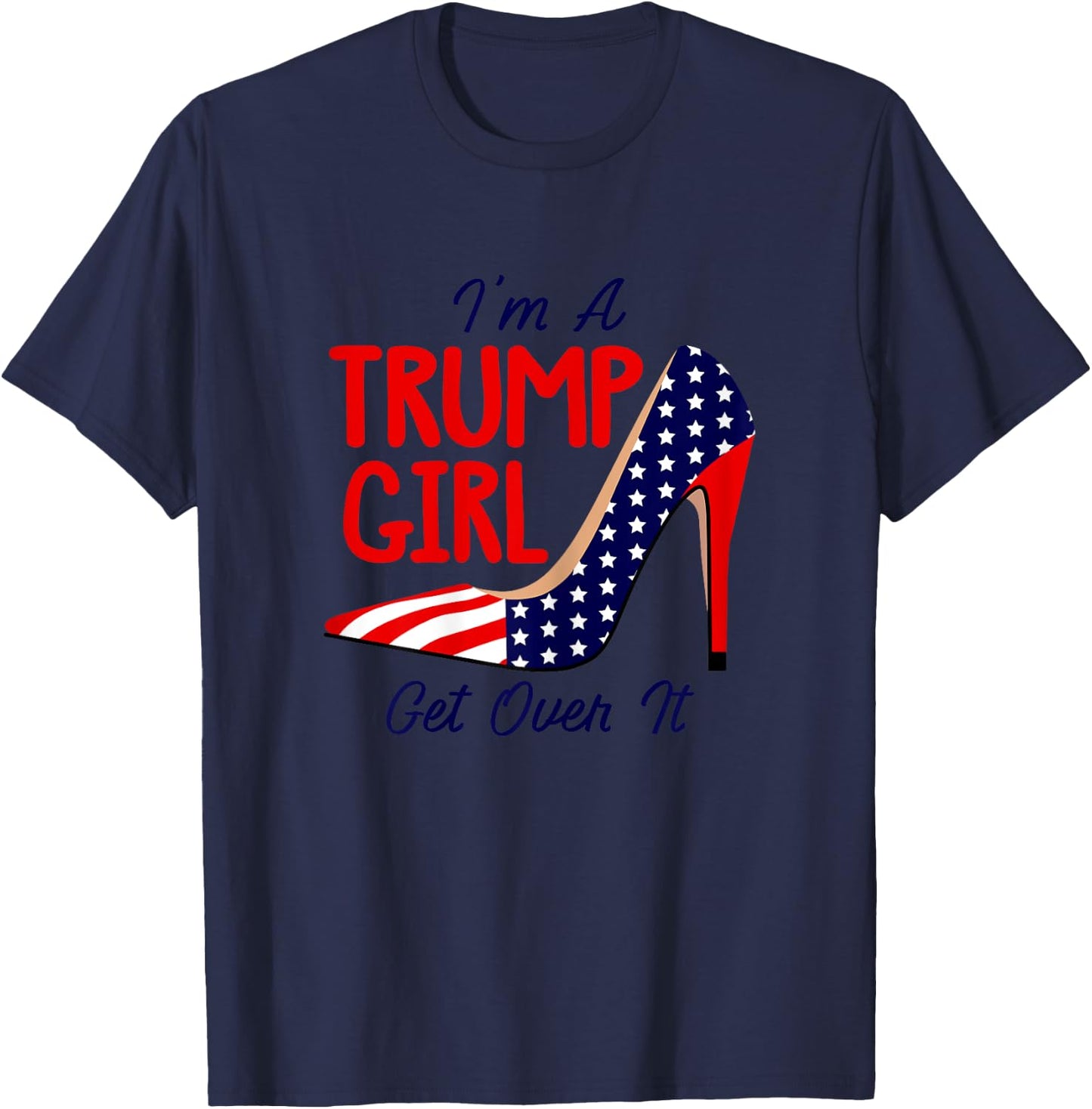 Im A Trump Girl Get Over It High Heels USA Trump 2024 Women T-Shirt - T-Shirt | Navy