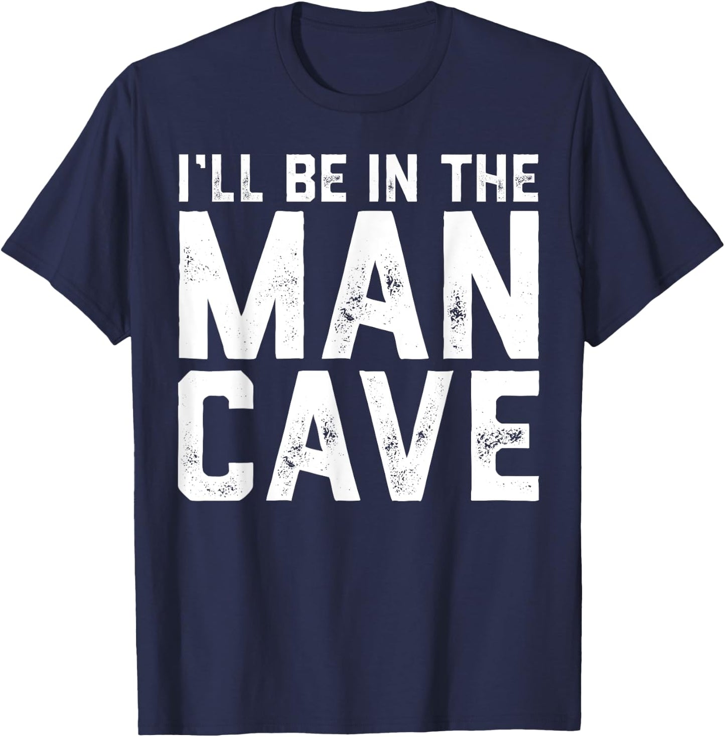 Gift I'll Be In The Man Cave husband T-Shirt - T-Shirt | Navy