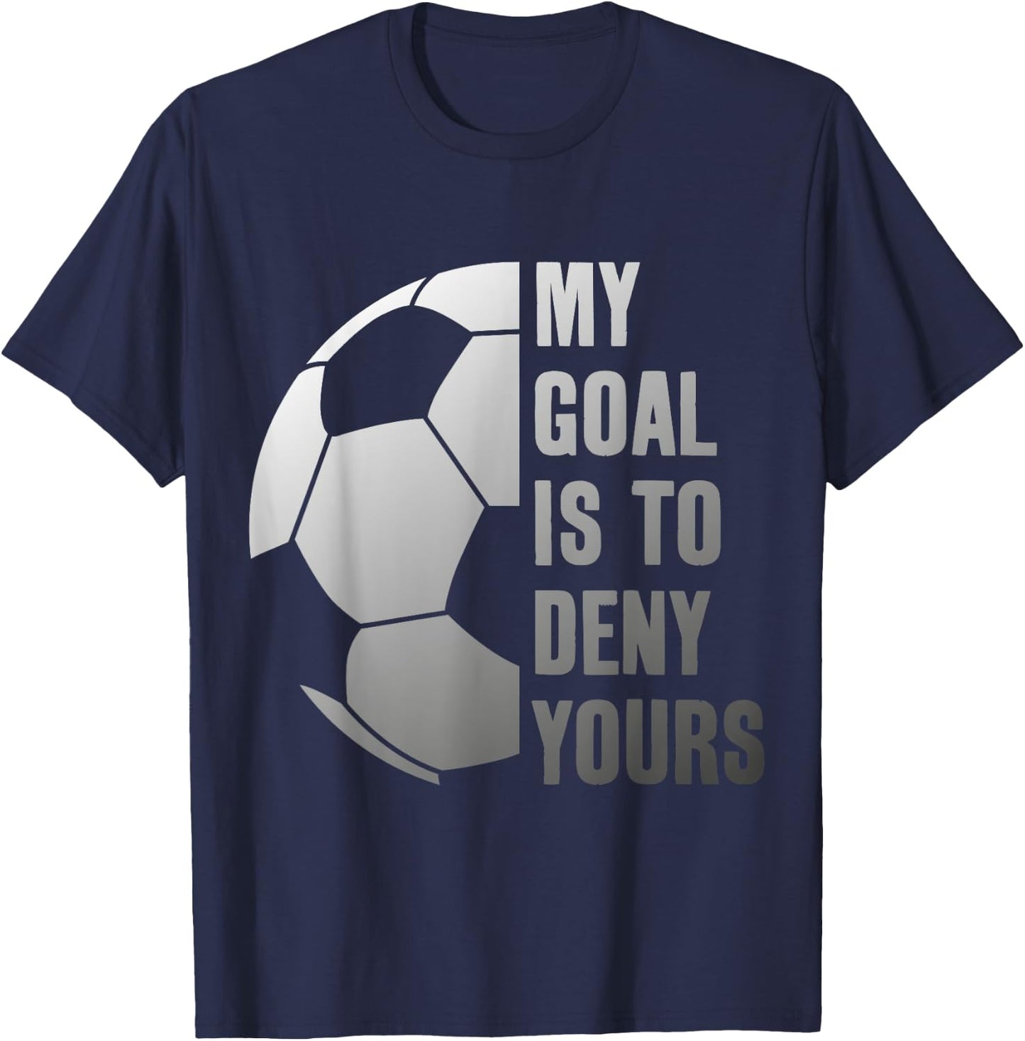 Goalie My Goal is to Deny Yours Soccer Goalkeeper T-Shirt - T-Shirt | Navy