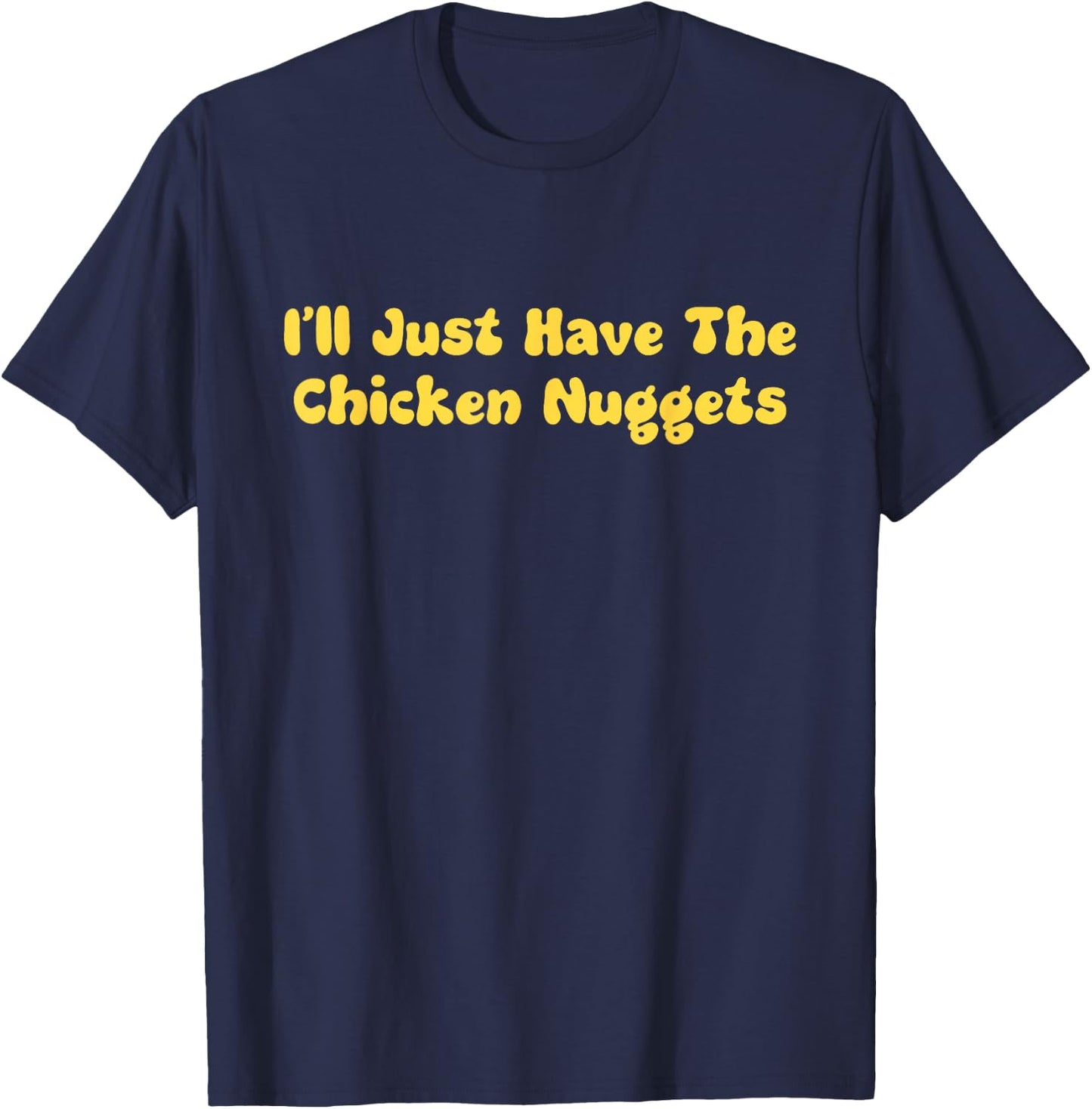 I'll Just Have The Chicken Nuggets Chicken Tenders T-Shirt - T-Shirt | Navy