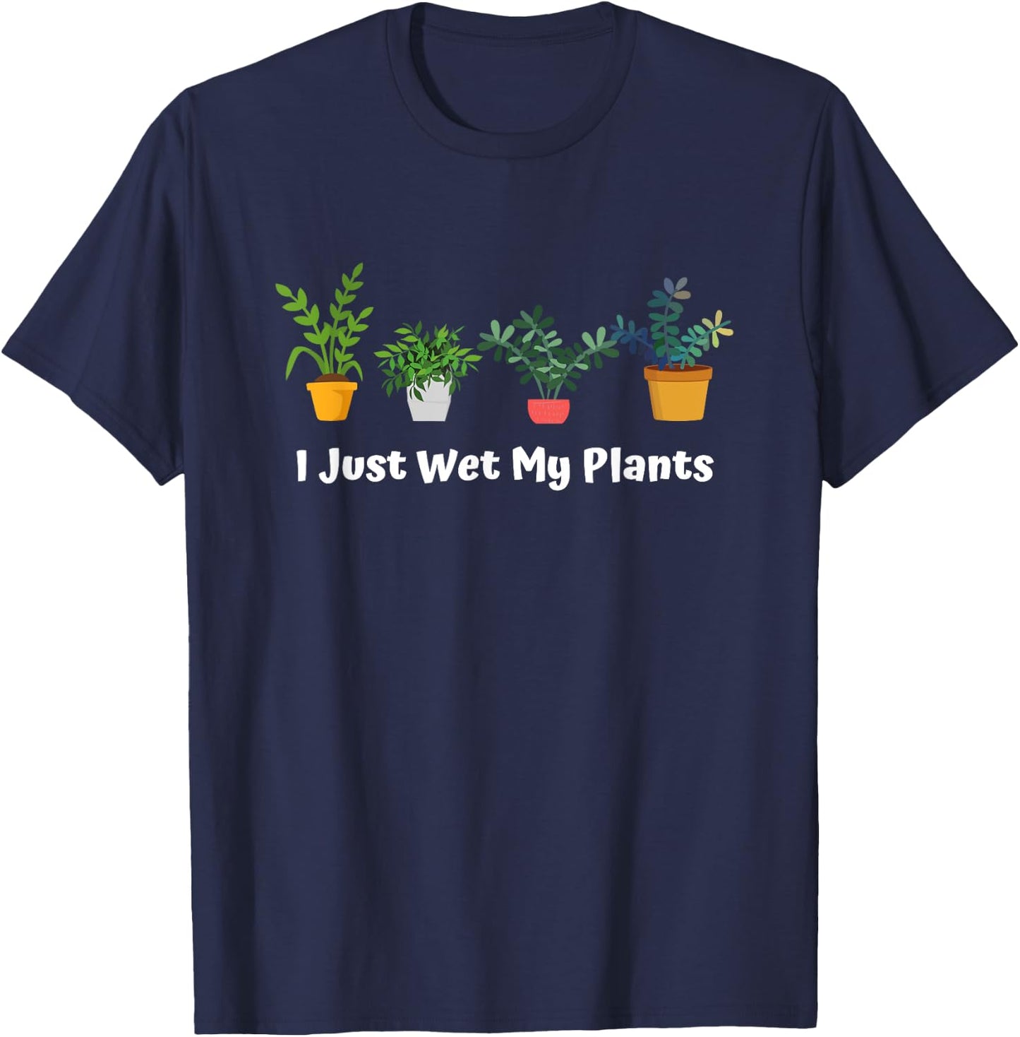 I Just Wet My Plants Funny Gardening Gardener Succulent T-Shirt - T-Shirt | Navy