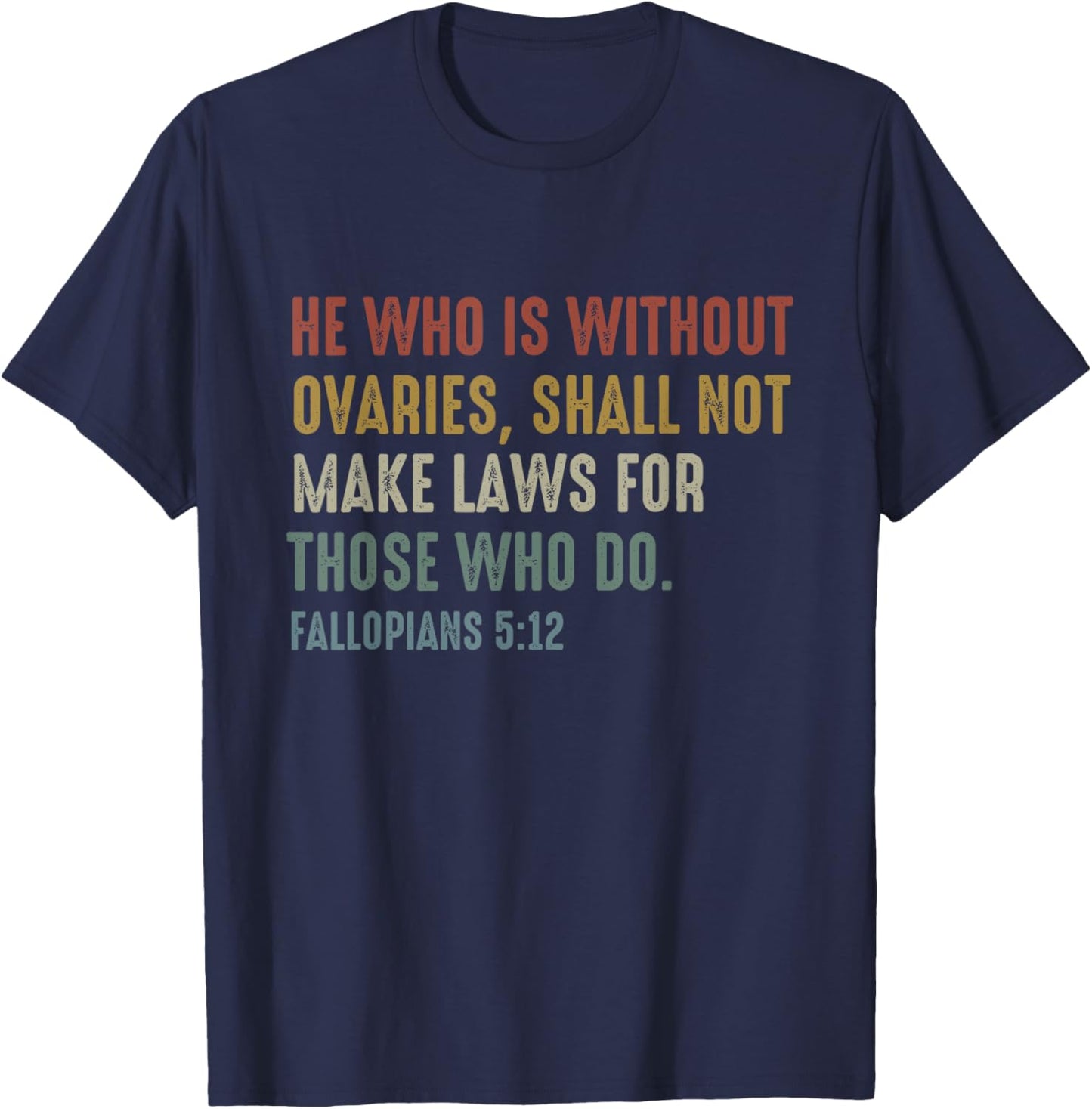 He Who Is Without Ovaries Shall Not Make Laws Fallopians T-Shirt - T-Shirt | Navy