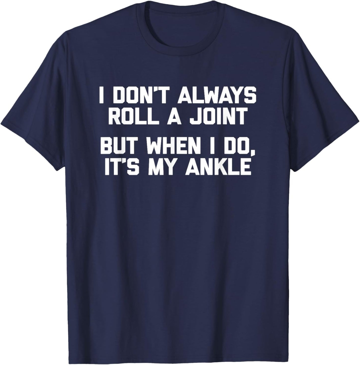 I Don't Always Roll A Joint But When I Do, It's My Ankle T-Shirt - T-Shirt | Navy