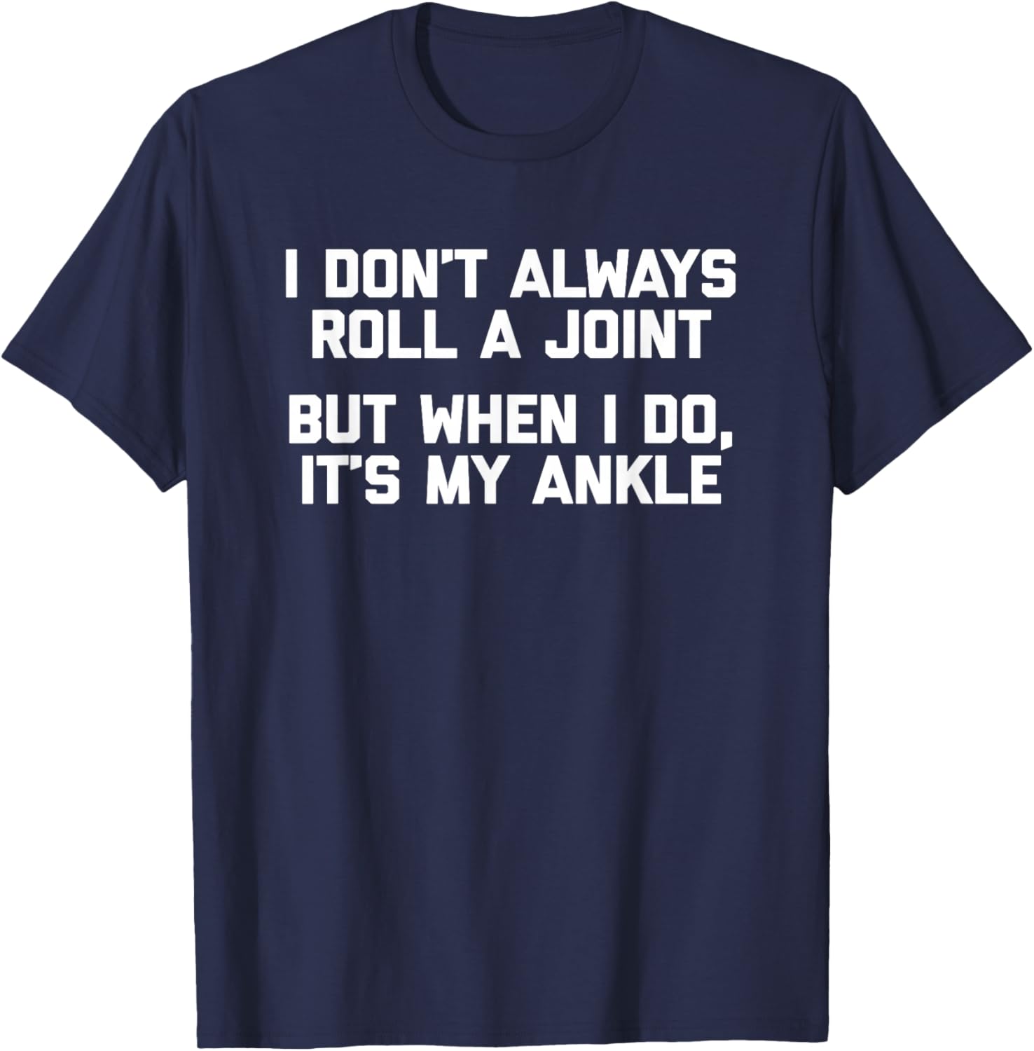 I Don't Always Roll A Joint But When I Do, It's My Ankle T-Shirt - T-Shirt | Navy