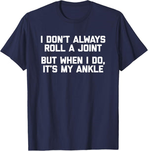 I Don't Always Roll A Joint But When I Do, It's My Ankle T-Shirt - T-Shirt | Navy