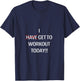 I Get to workout T-Shirt - T-Shirt | Navy