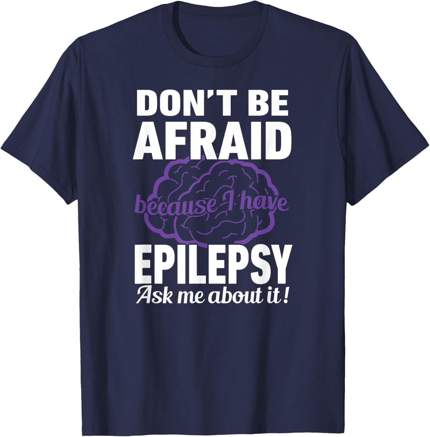 Don't Be Afraid Because have Epilepsy Ask Me about it Shirt T-Shirt - T-Shirt | Navy