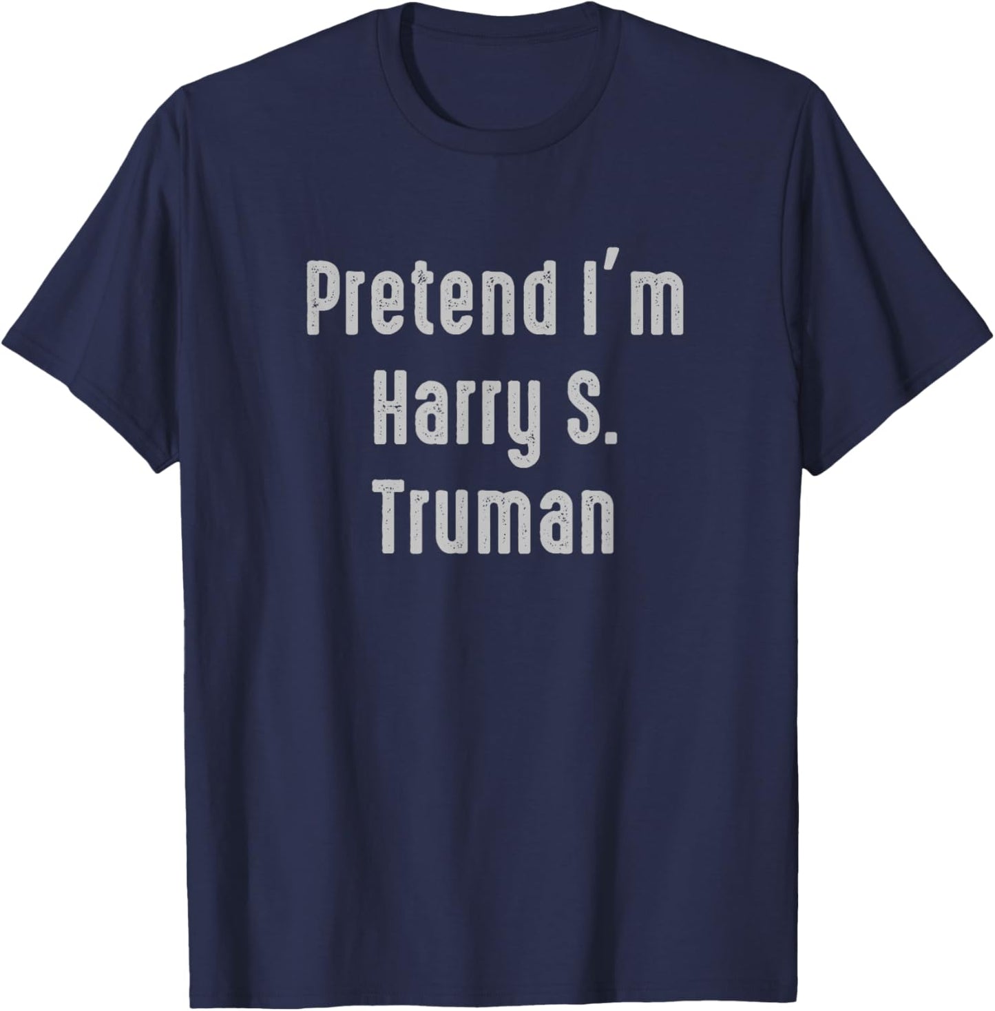 Pretend I'm Harry S. Truman president of the United States T-Shirt - T-Shirt | Navy