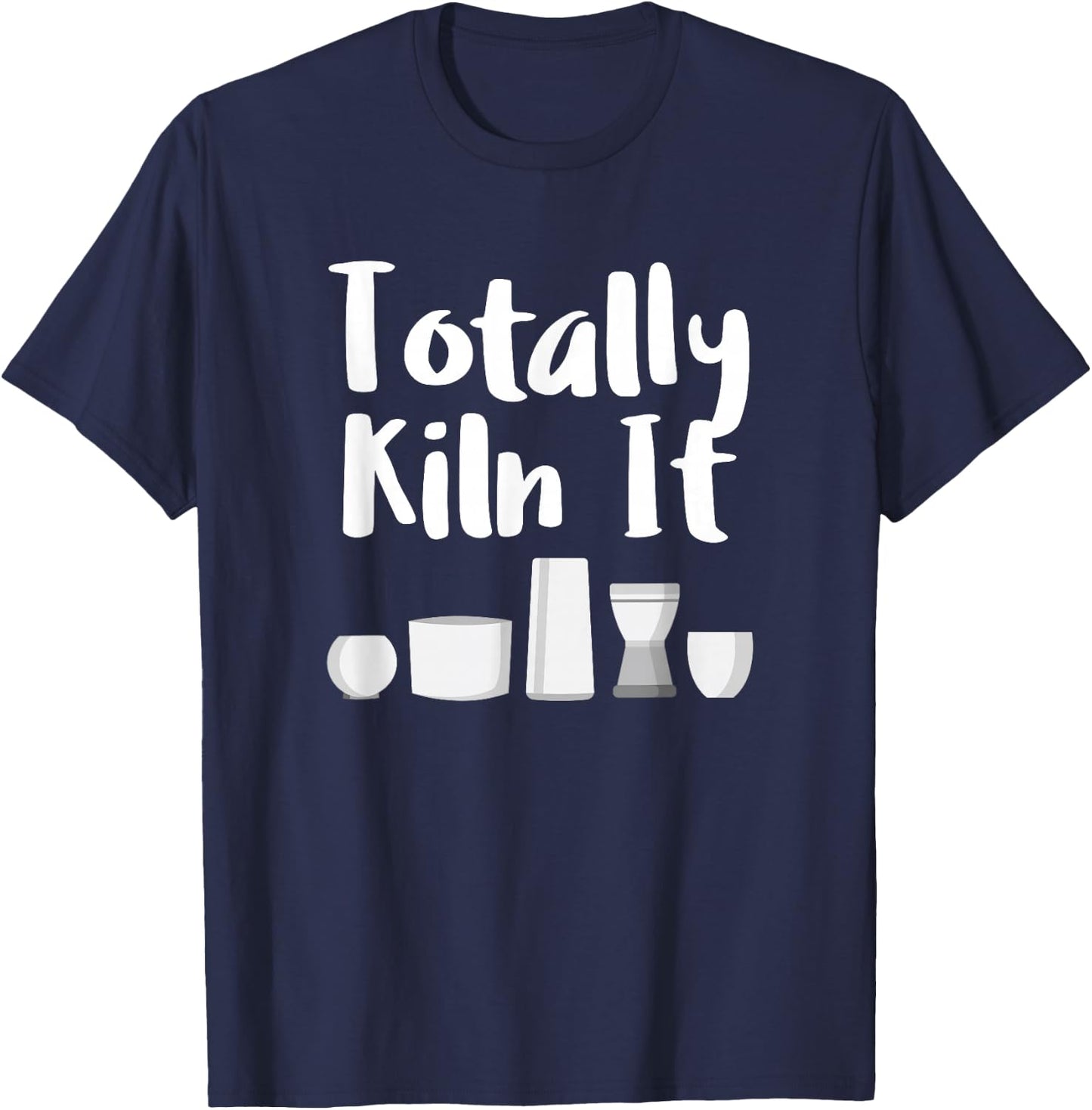 Totally Kiln It Potter Ceramic Artist Pottery Teacher Funny T-Shirt - T-Shirt | Navy
