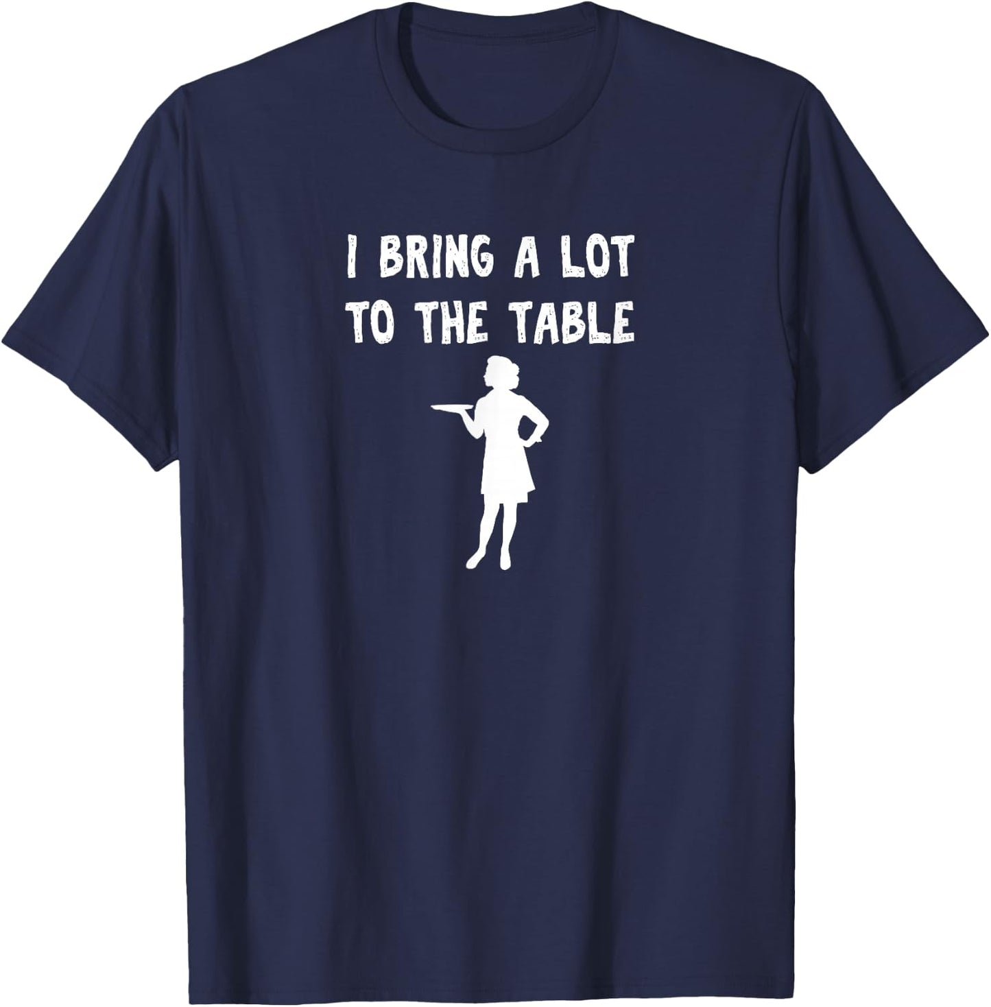 Funny pun I bring a lot to the table Funny waitress T-Shirt - T-Shirt | Navy