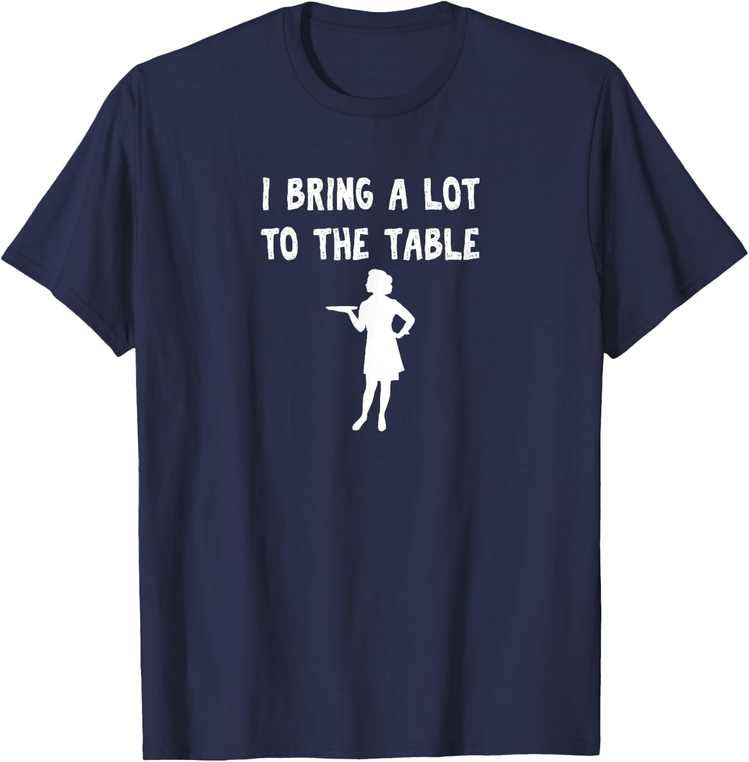 Funny pun I bring a lot to the table Funny waitress T-Shirt - T-Shirt | Navy