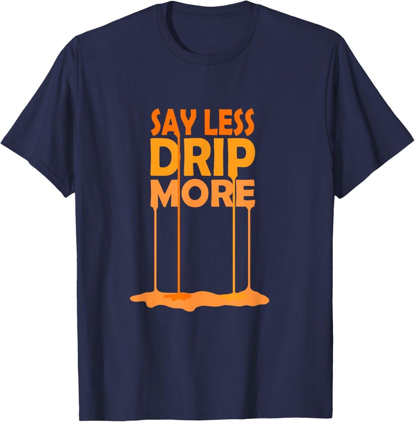 Orange Color Say Less Drip More Orange Graphic T-Shirt - T-Shirt | Navy