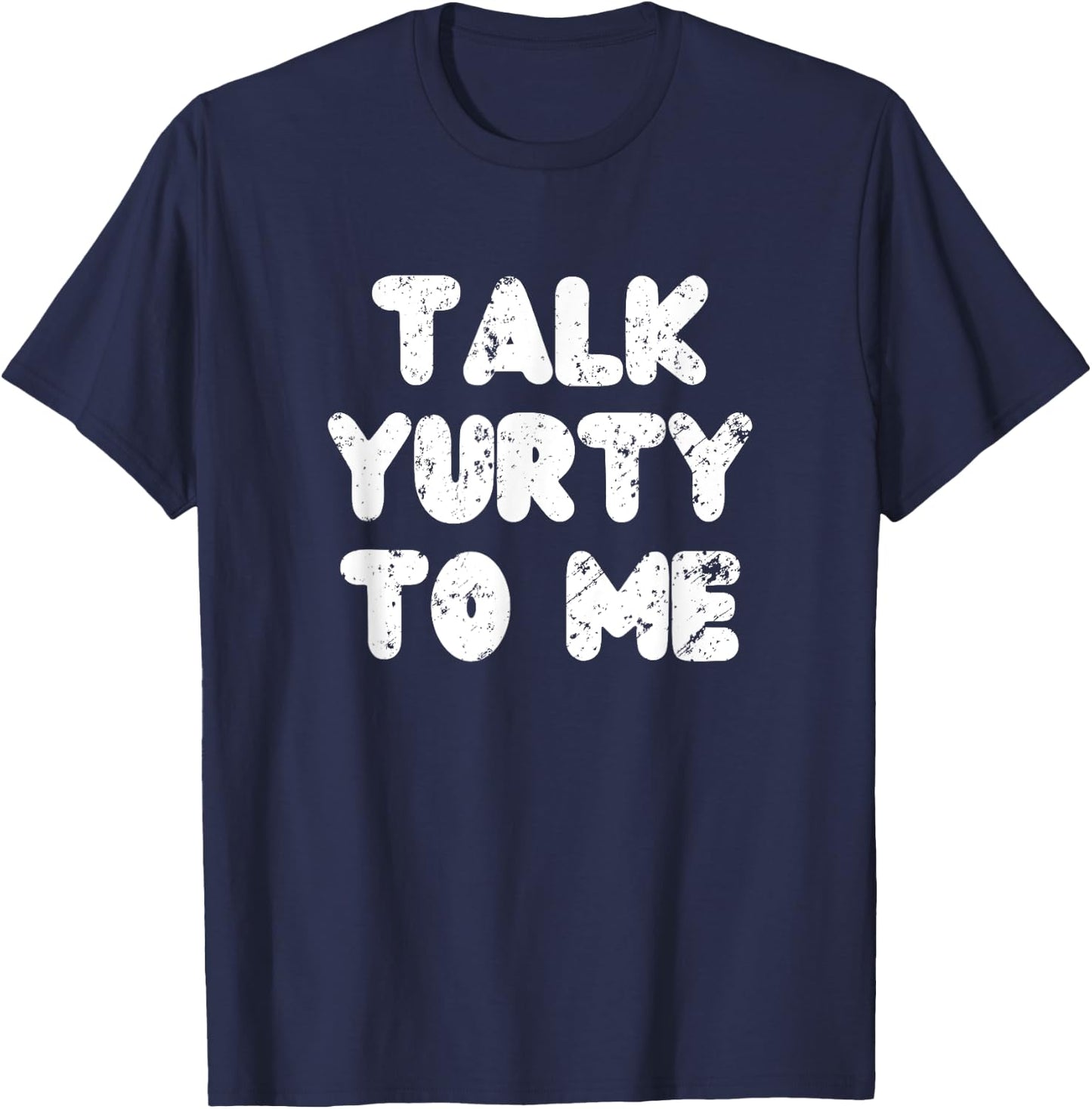 Talk yurty to me. Funny Yurt Glamping Camper Camping Lover T-Shirt - T-Shirt | Navy