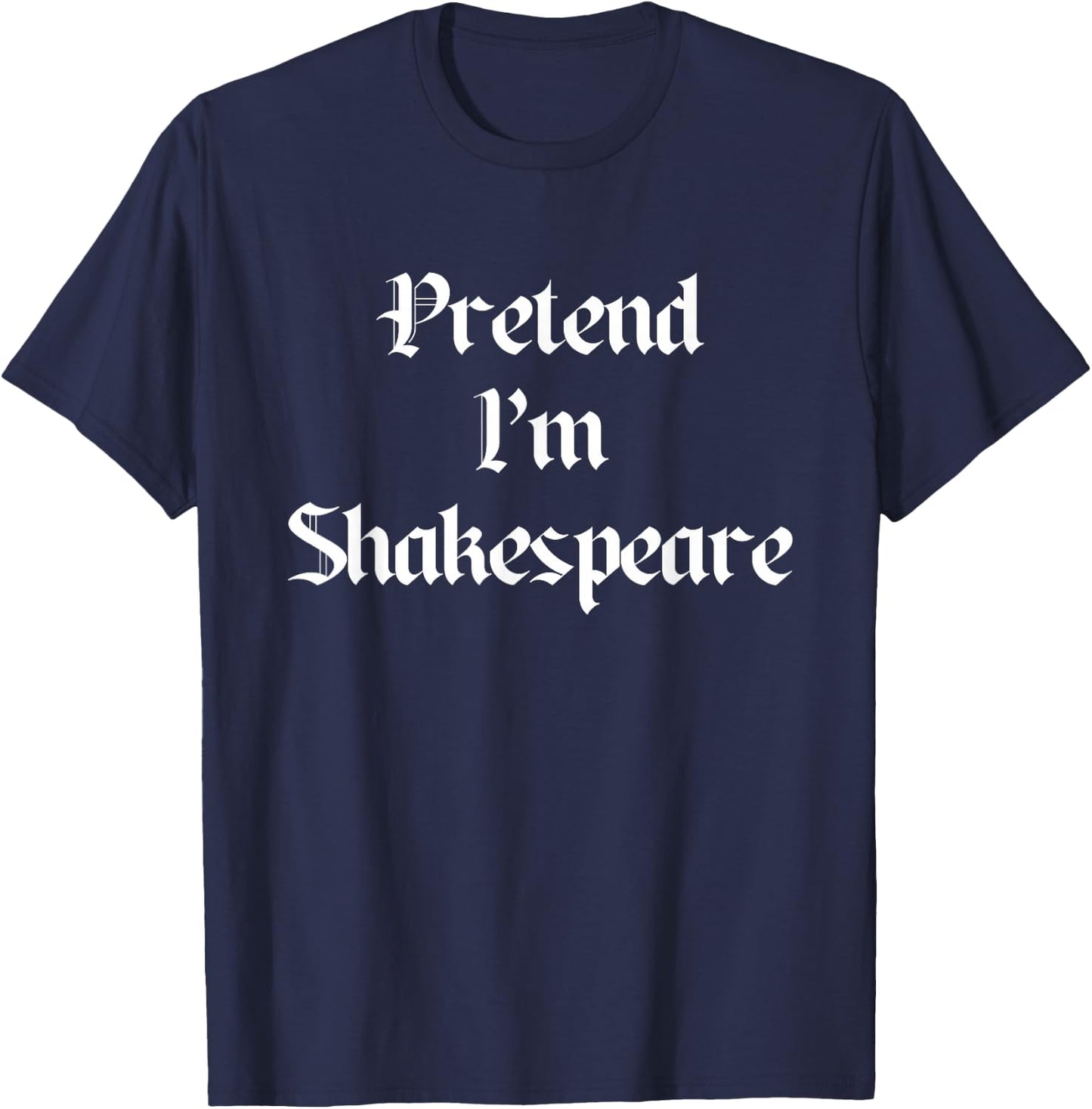 Pretend I'm A Shakespeare Costume Halloween Lazy Quick T-Shirt - T-Shirt | Navy