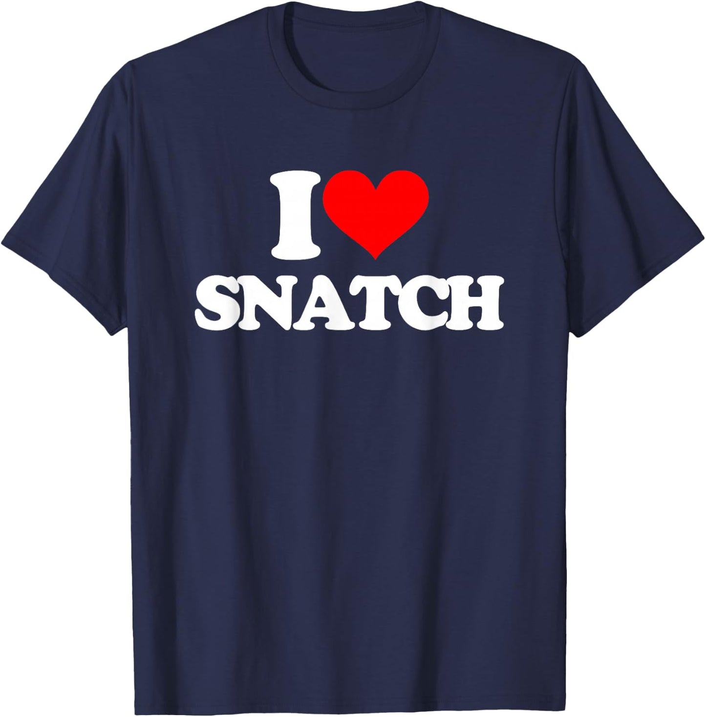 I Love Snatch - Saying Sarcastic Novelty Funny Guys Cool Men , Black, S T-Shirt - T-Shirt | Navy