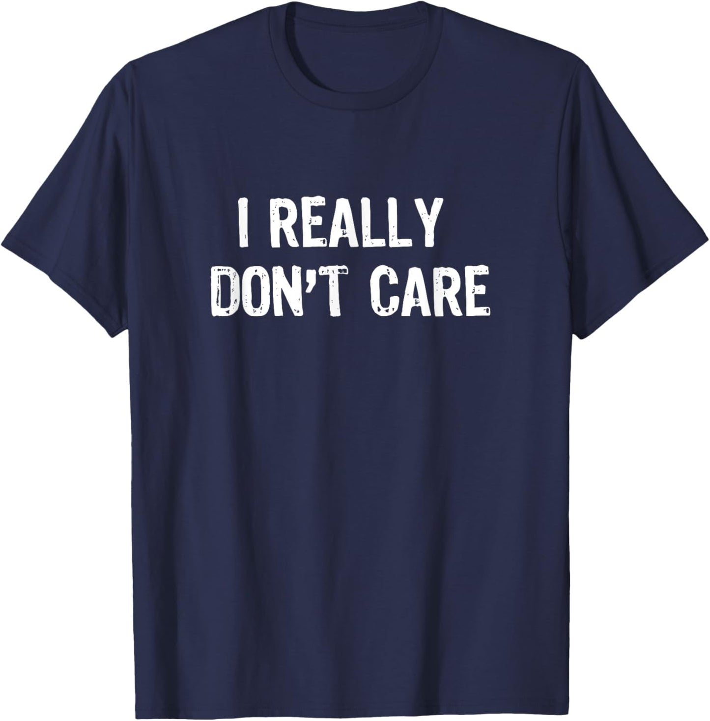 I Really Don't Care Funny Sarcastic Humor T-Shirt - T-Shirt | Navy
