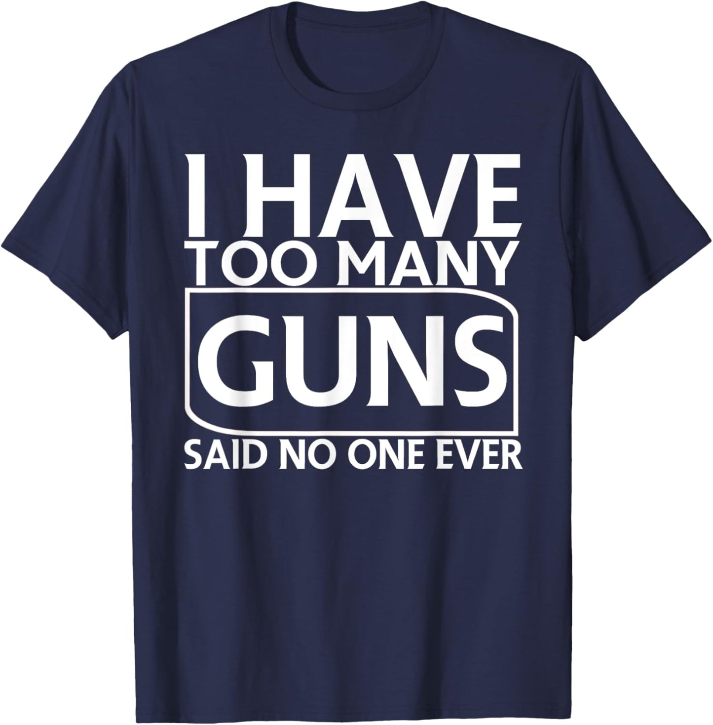 I Have Too Many Guns Said No One Ever Funny T-Shirt - T-Shirt | Navy