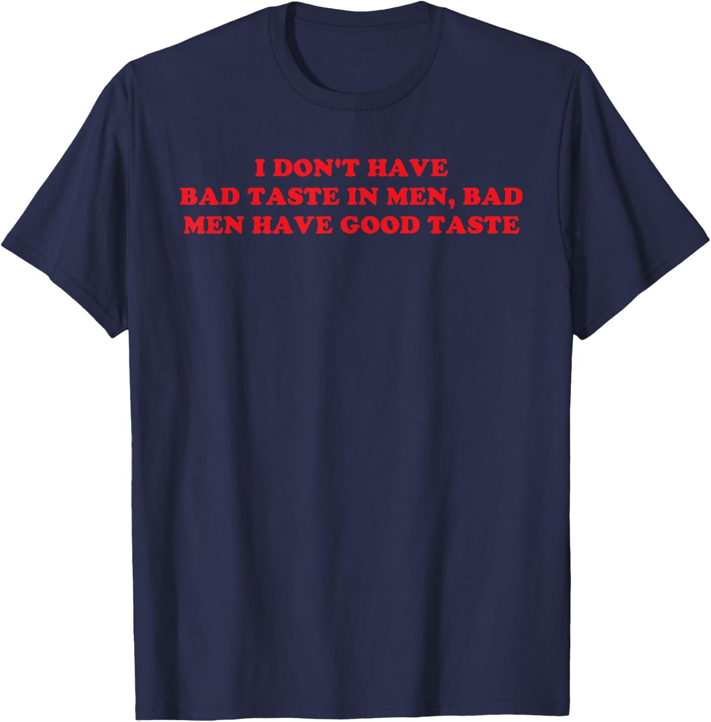 I Don't Have Bad Taste in Men Funny Humor T-Shirt - T-Shirt | Navy