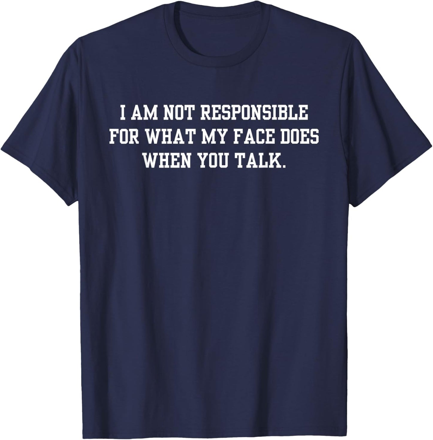 I Am Not Responsible For What My Face Does When You Talk Pun T-Shirt - T-Shirt | Navy