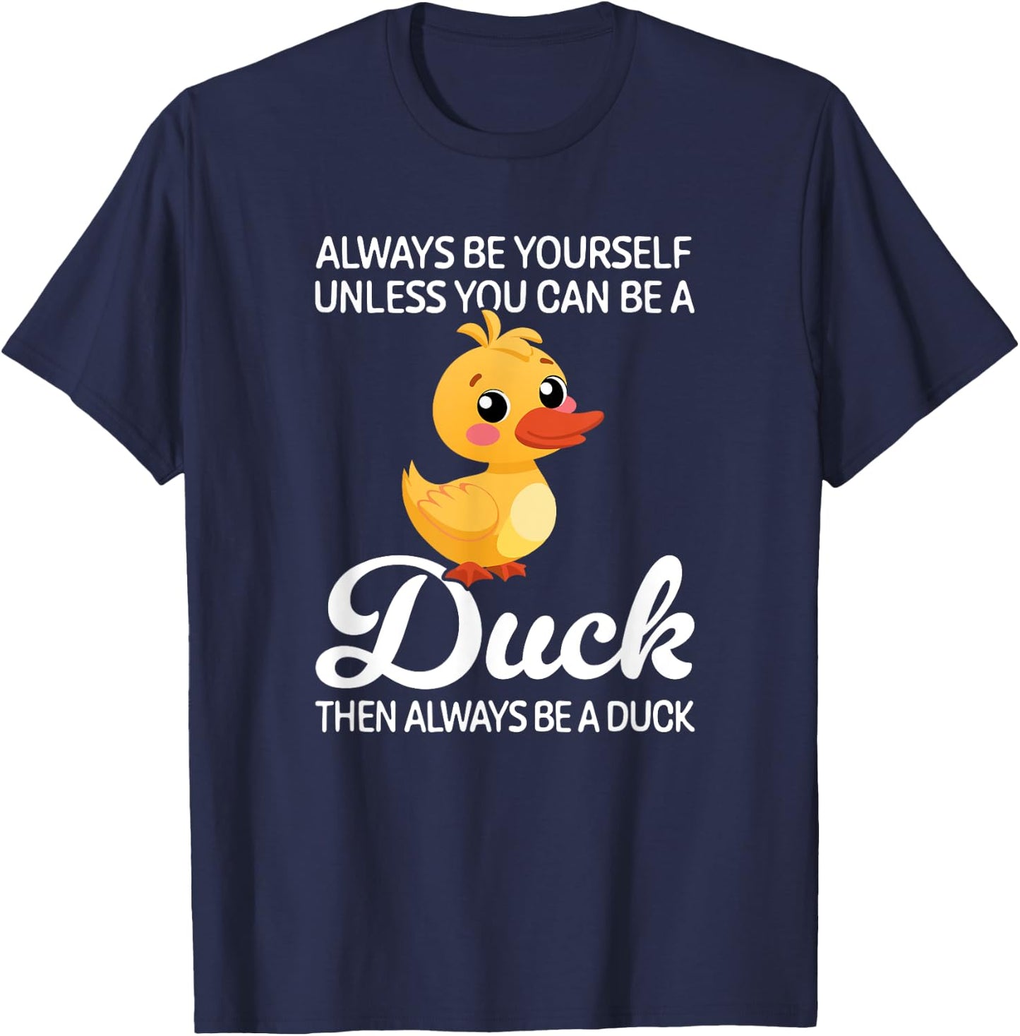 Always Be Yourself Unless You Can Be A Duck, Duck Lover T-Shirt - T-Shirt | Navy