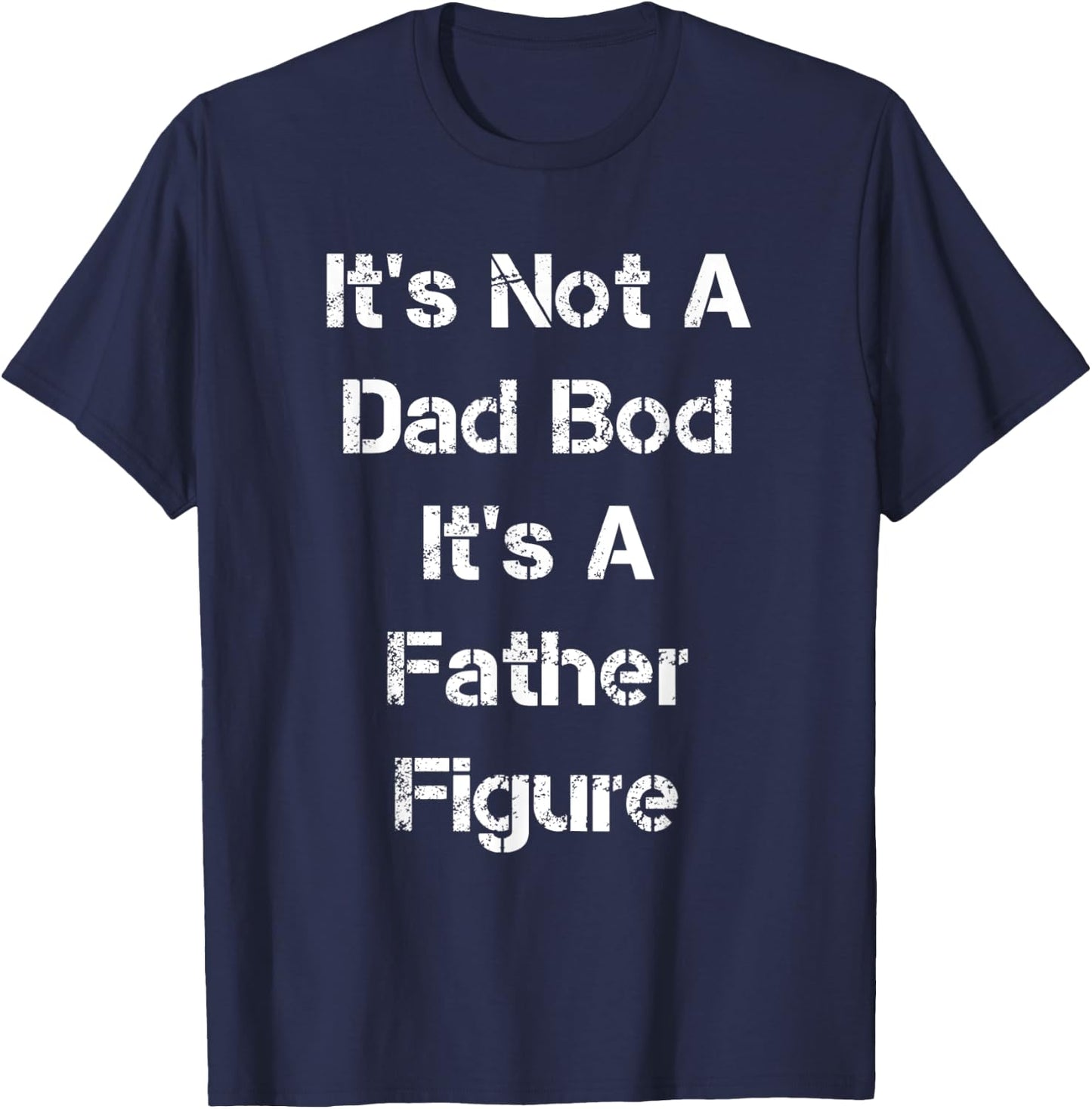 Its Not A Dad Bod Its A Father Figure T-Shirt - T-Shirt | Navy