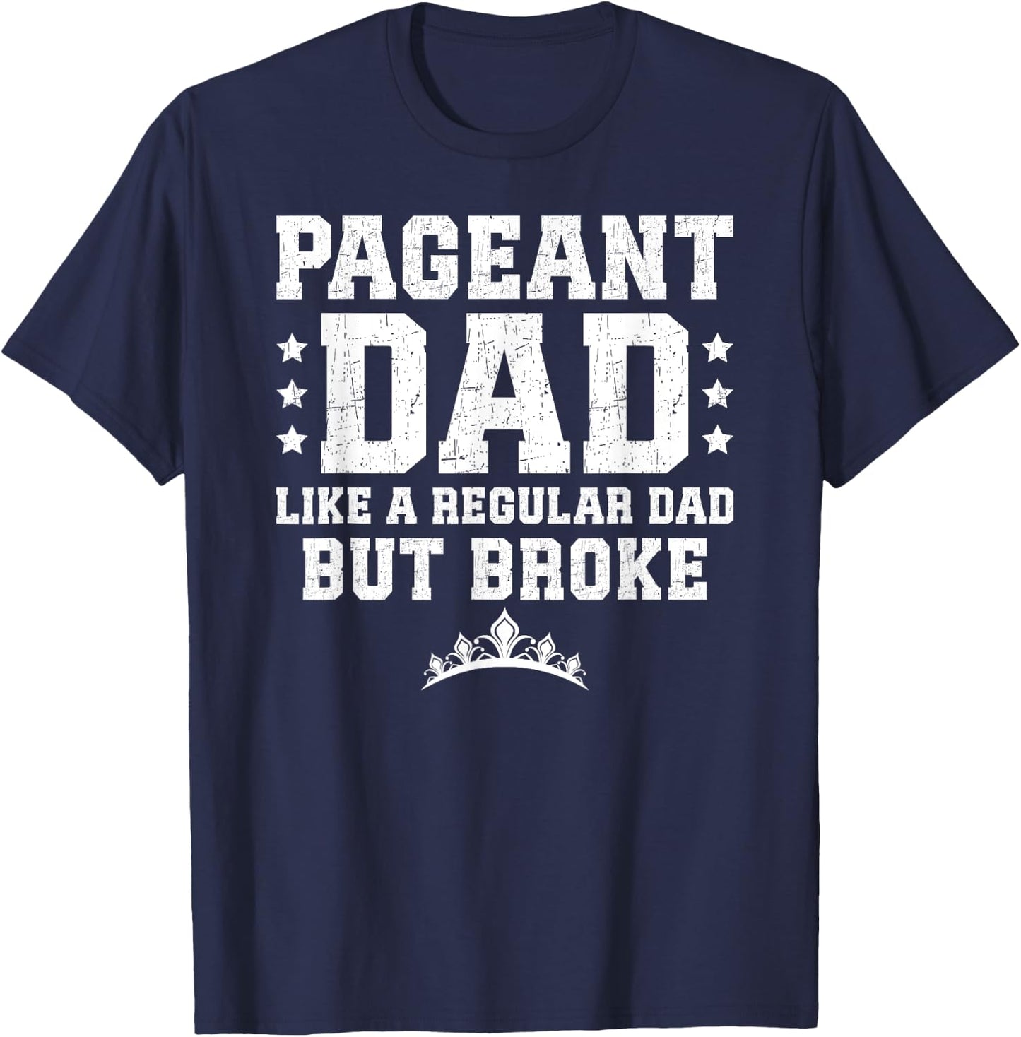 Pageant Dad Broke Pageant Father T-Shirt - T-Shirt | Navy