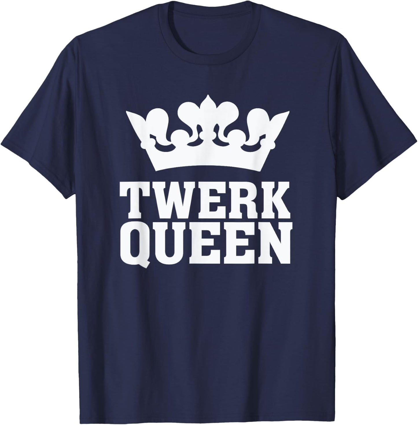 Twerk Queen - Twerking Funny Booty Dance Quote Humour Saying T-Shirt - T-Shirt | Navy