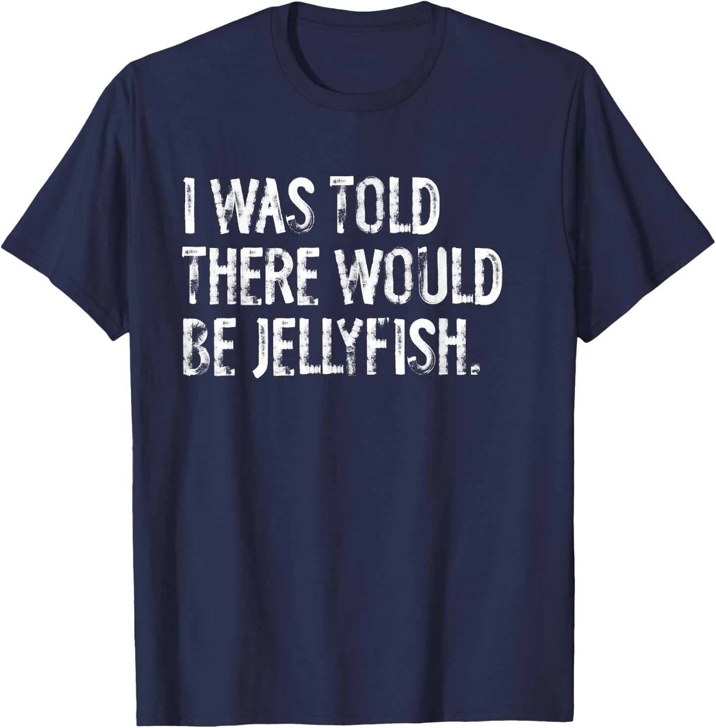 I Was Told There Would Be Jellyfish T-Shirt - T-Shirt | Navy
