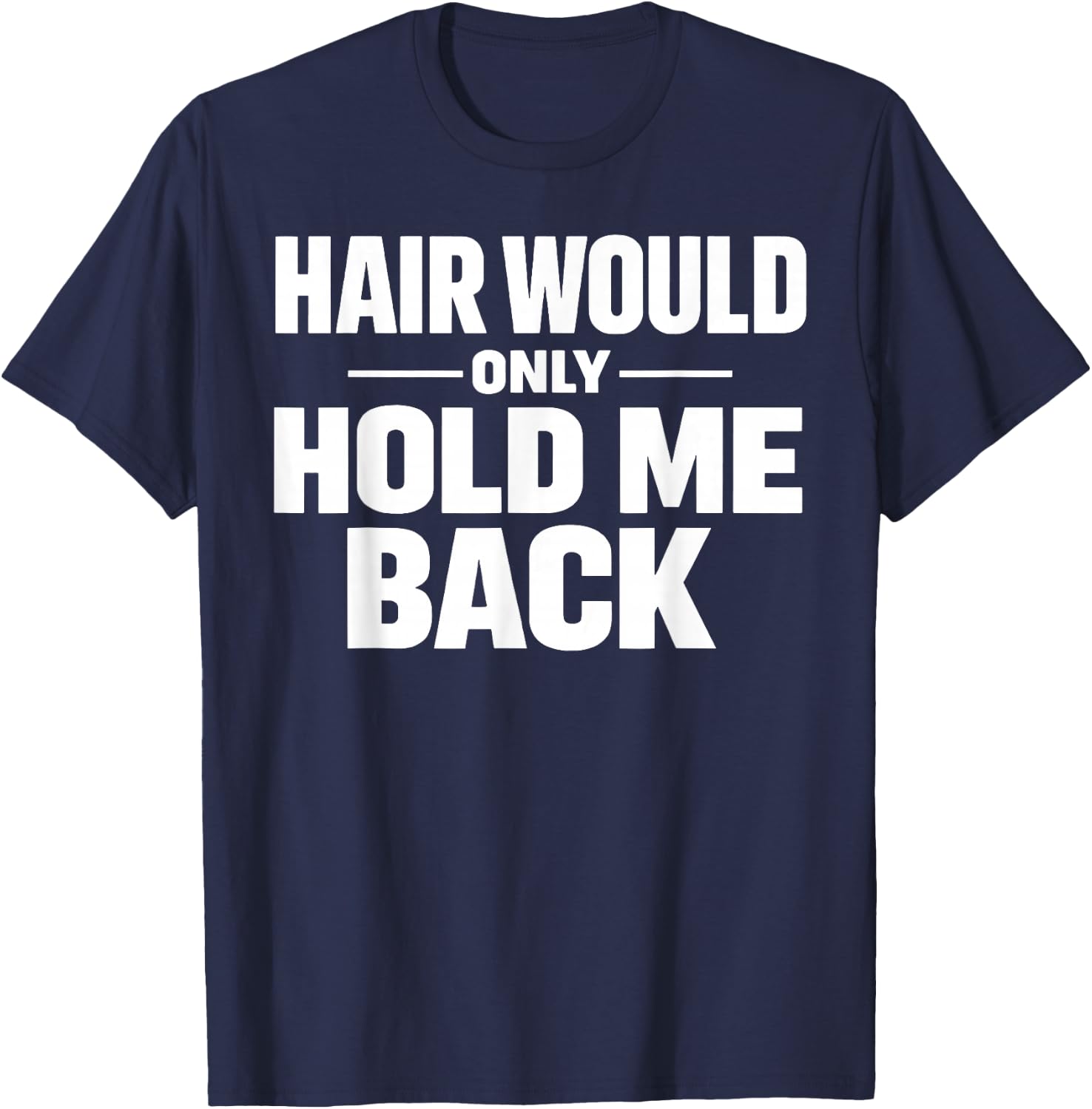 Hair Would Only Hold Me Back Funny Bald Guy Humor Quote T-Shirt - T-Shirt | Navy