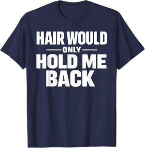 Hair Would Only Hold Me Back Funny Bald Guy Humor Quote T-Shirt - T-Shirt | Navy